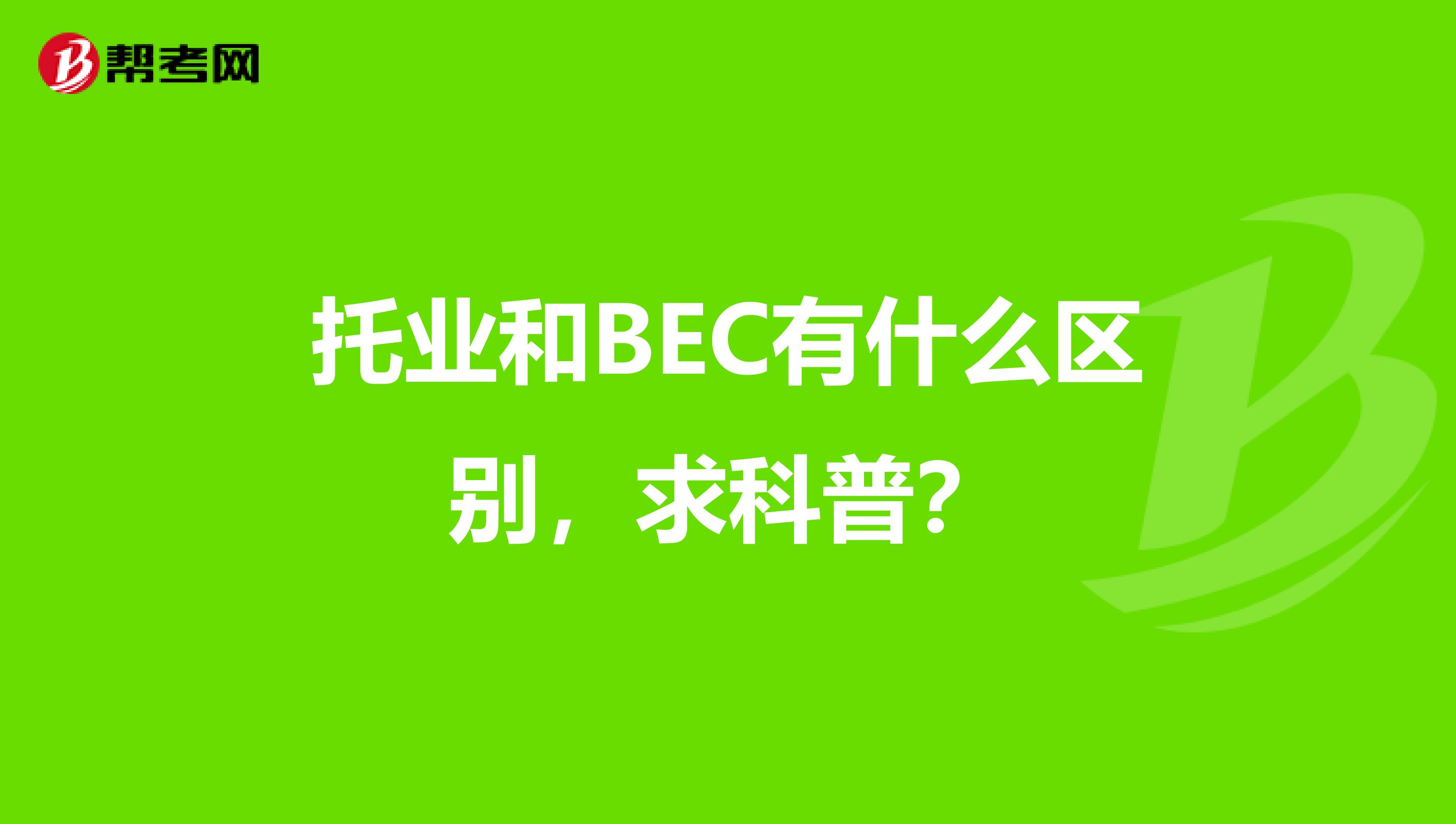 托业和BEC有什么区别，求科普？