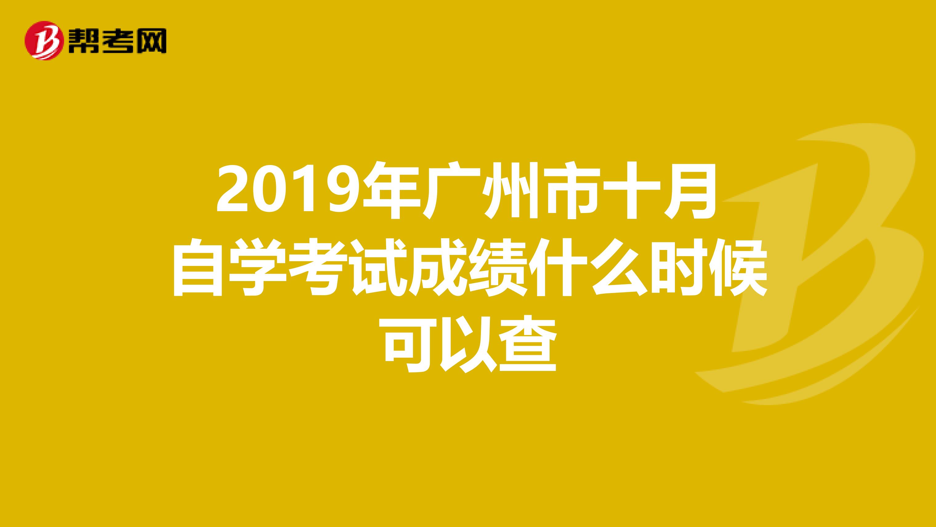 2019年广州市十月自学考试成绩什么时候可以查