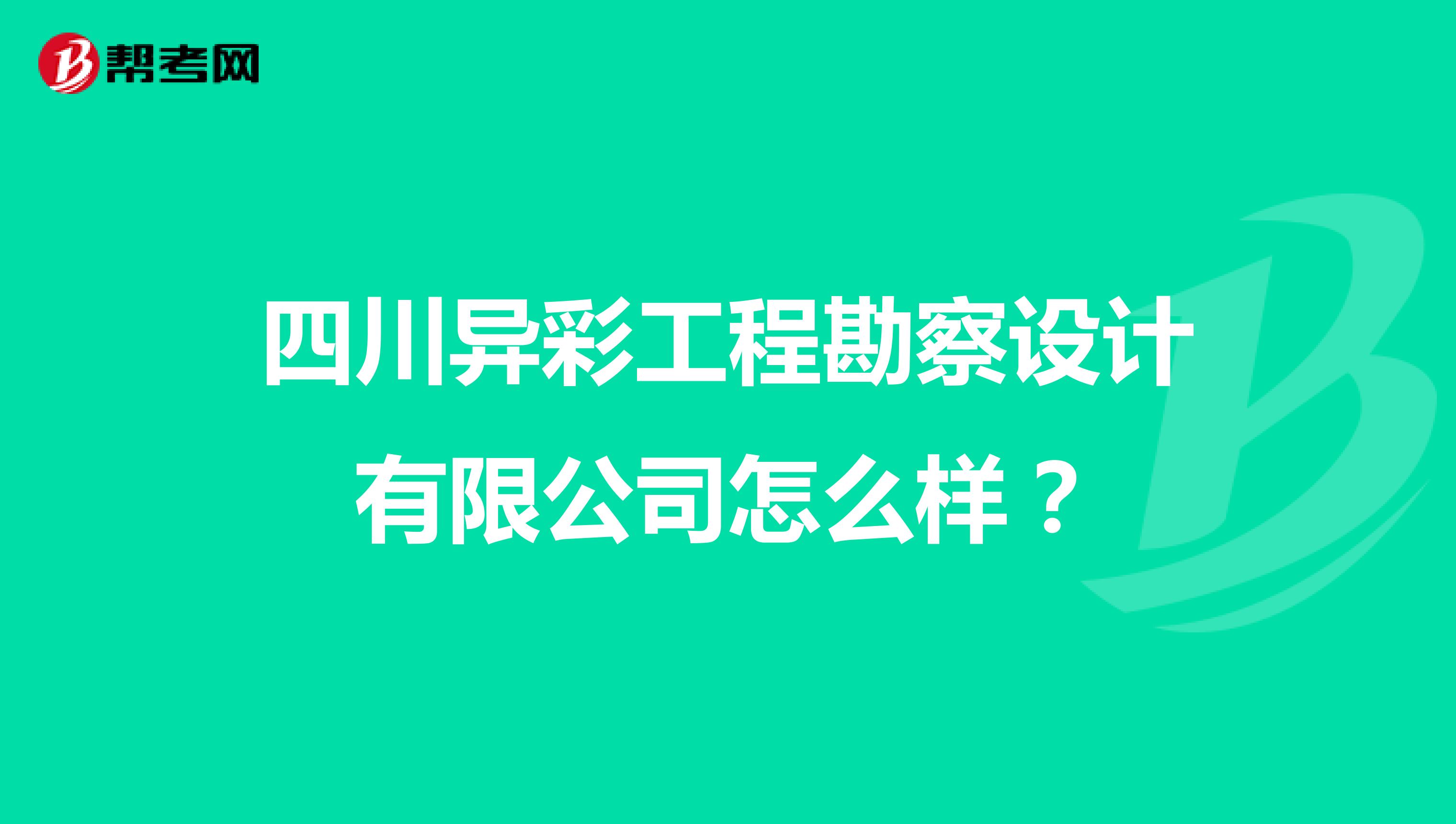 四川异彩工程勘察设计有限公司怎么样?