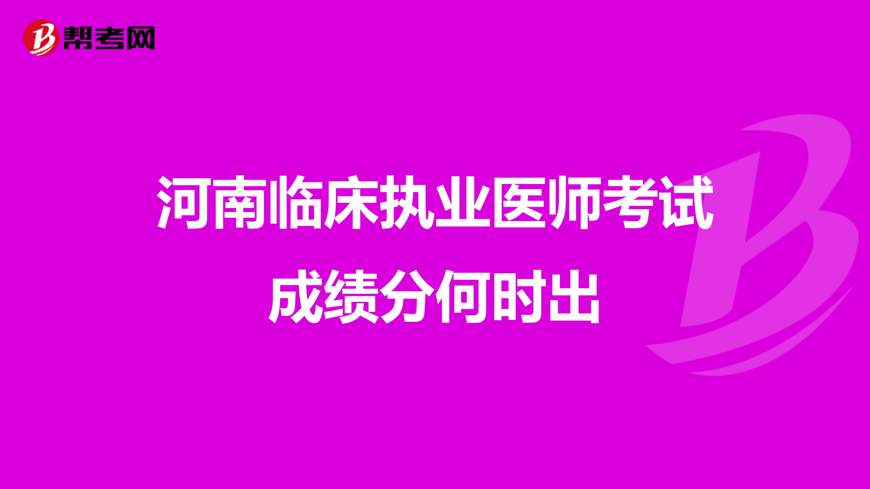河南臨床執業醫師考試成績分何時出
