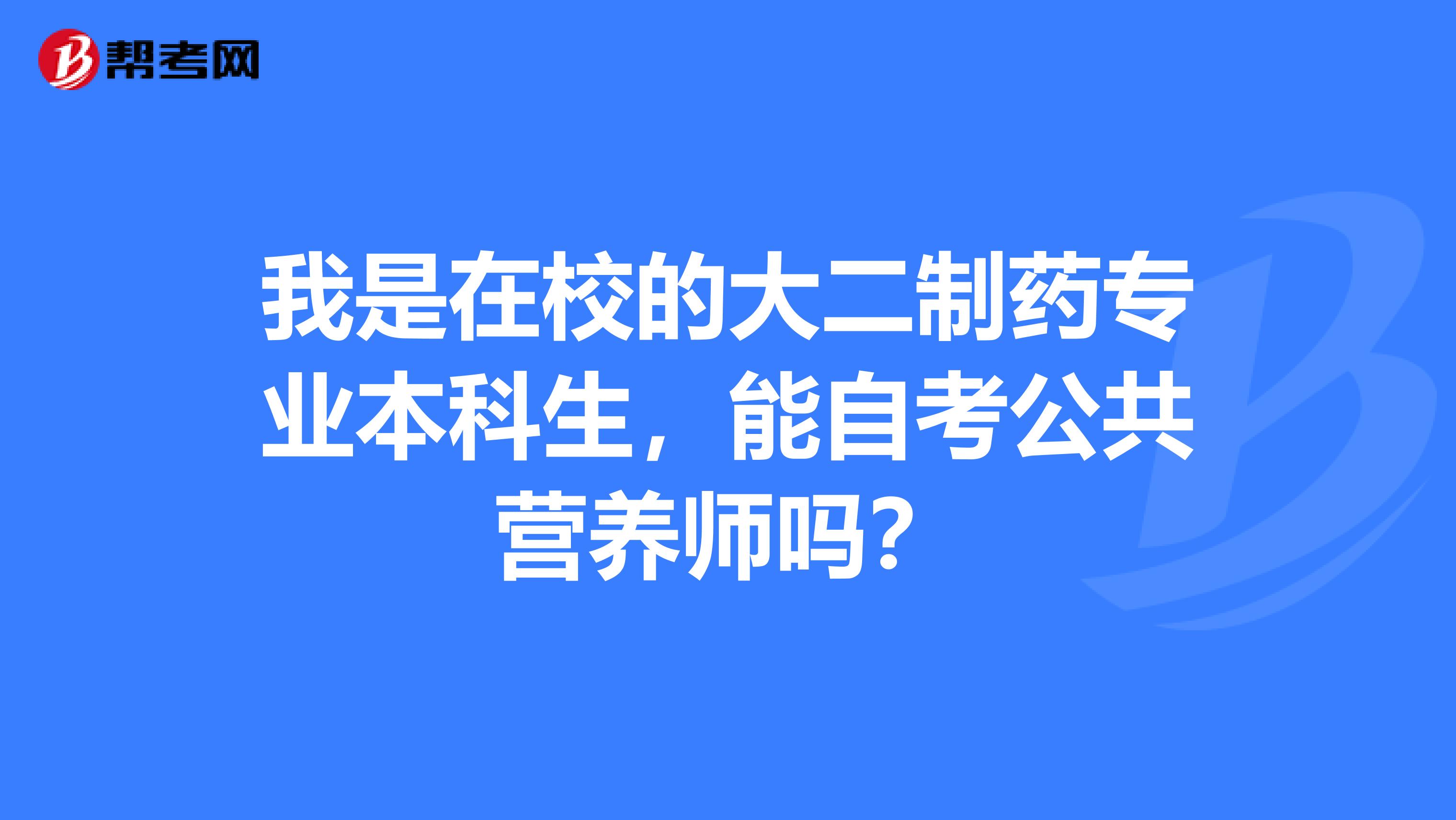 我是在校的大二制药专业本科生,能自考公共营养师吗?