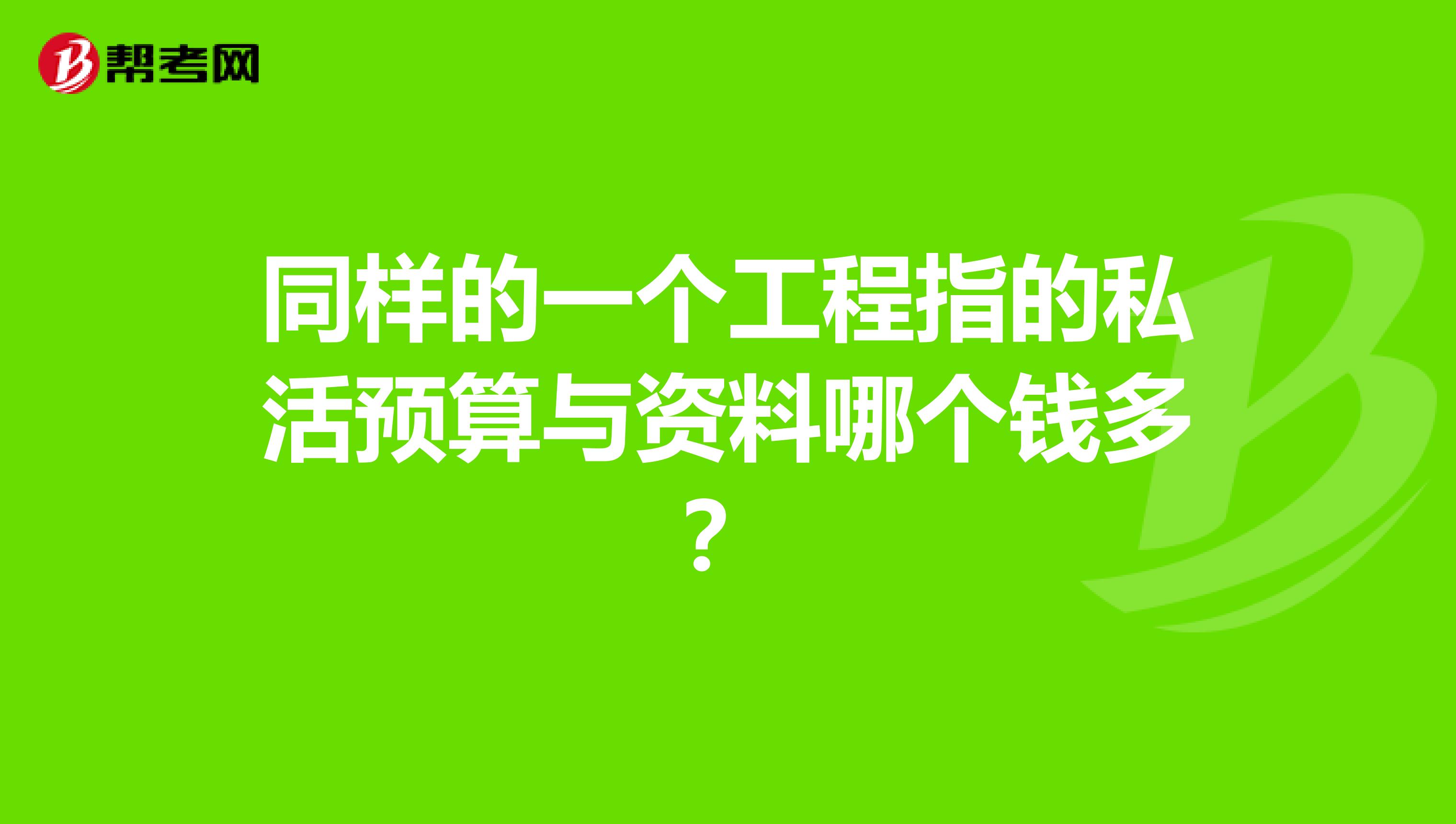 同样的一个工程指的私活预算与资料哪个钱多？