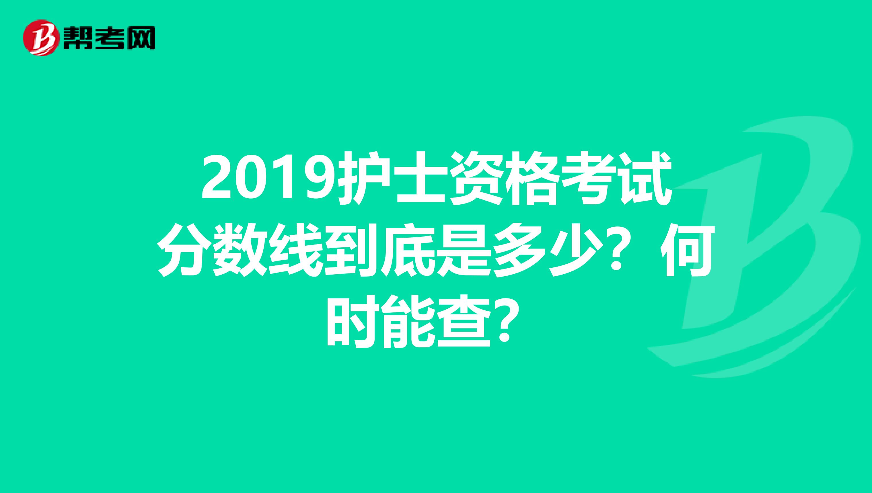 2019护士资格考试分数线到底是多少?何时能查?