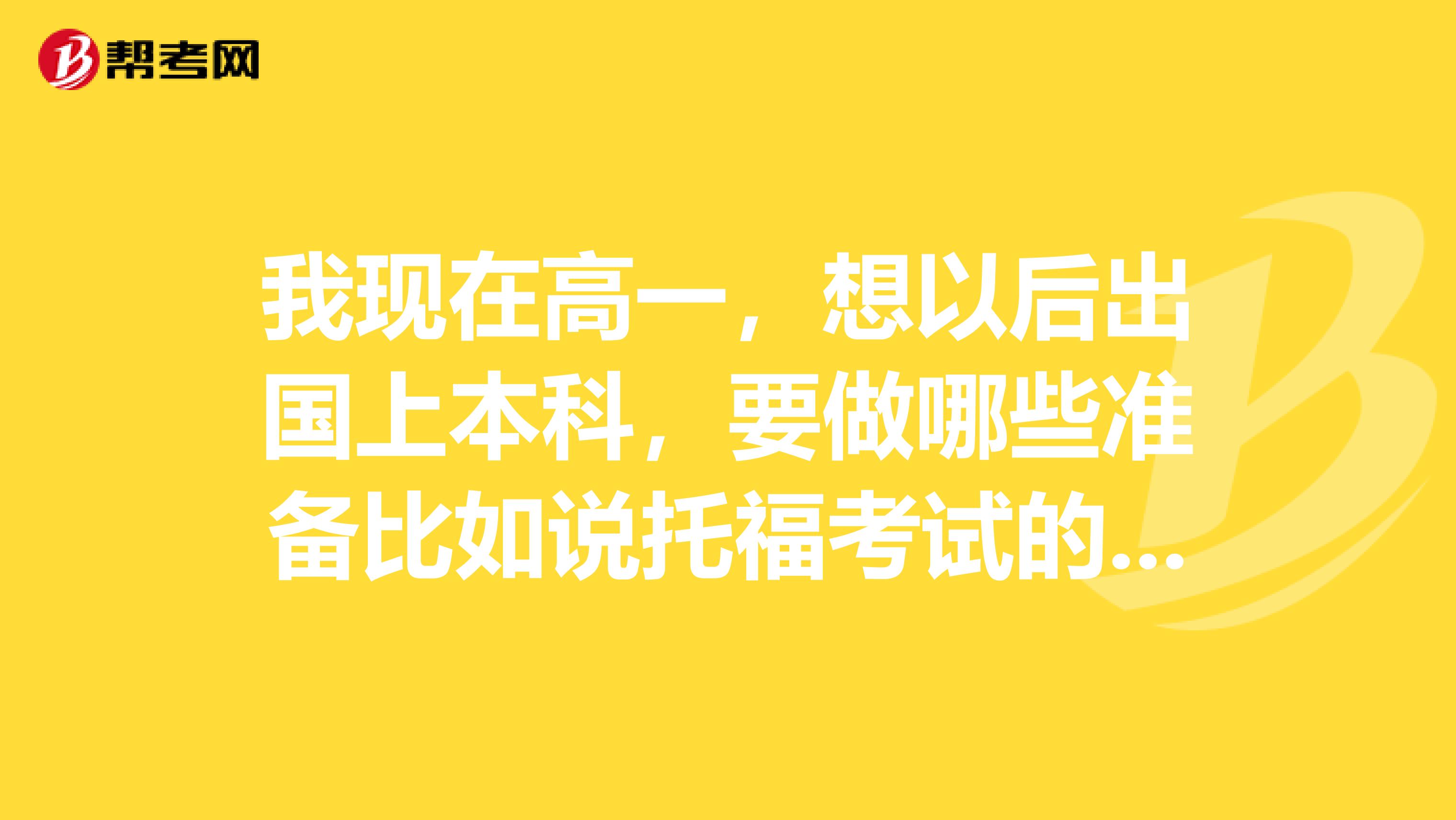 我现在高一，想以后出国上本科，要做哪些准备比如说托福考试的准备前提不耽误高中学习