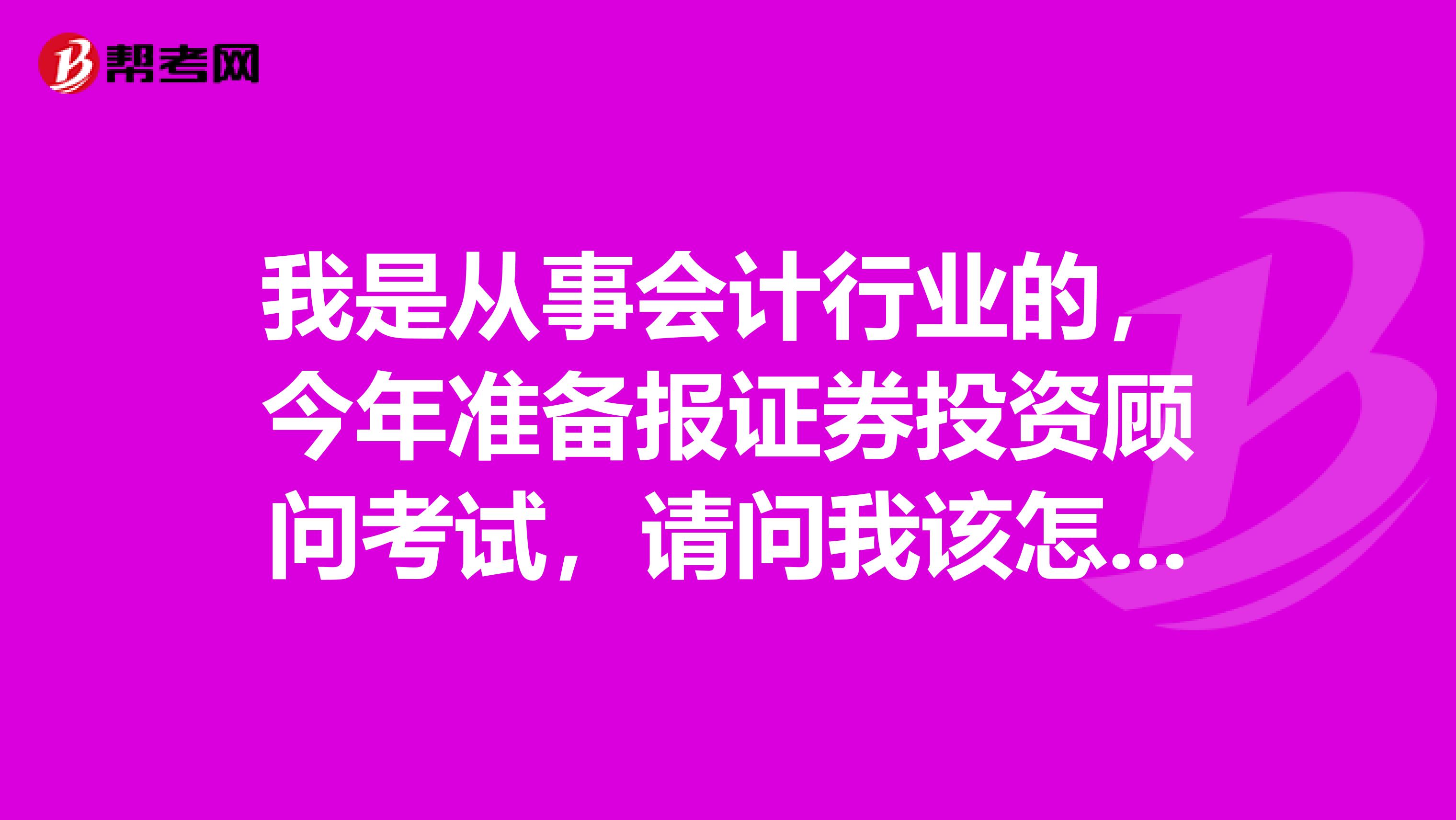 我是从事会计行业的,今年准备报证券投资顾问考试,请问我该怎样复习?