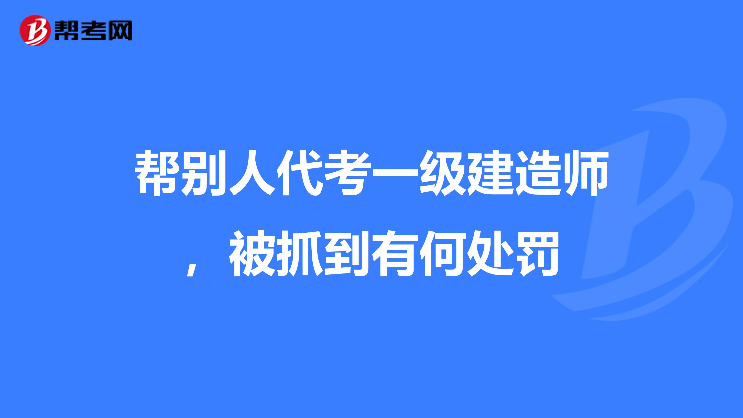 帮别人代考一级建造师，被抓到有何处罚