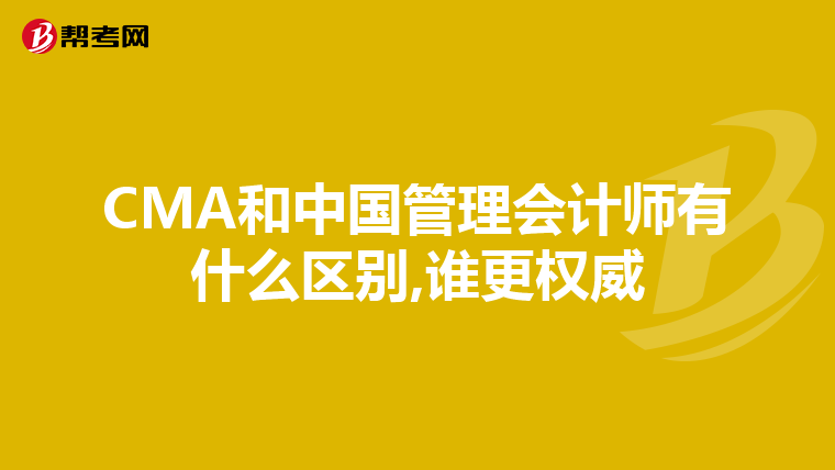 CMA和中國(guó)管理會(huì)計(jì)師有什么區(qū)別,誰(shuí)更權(quán)威