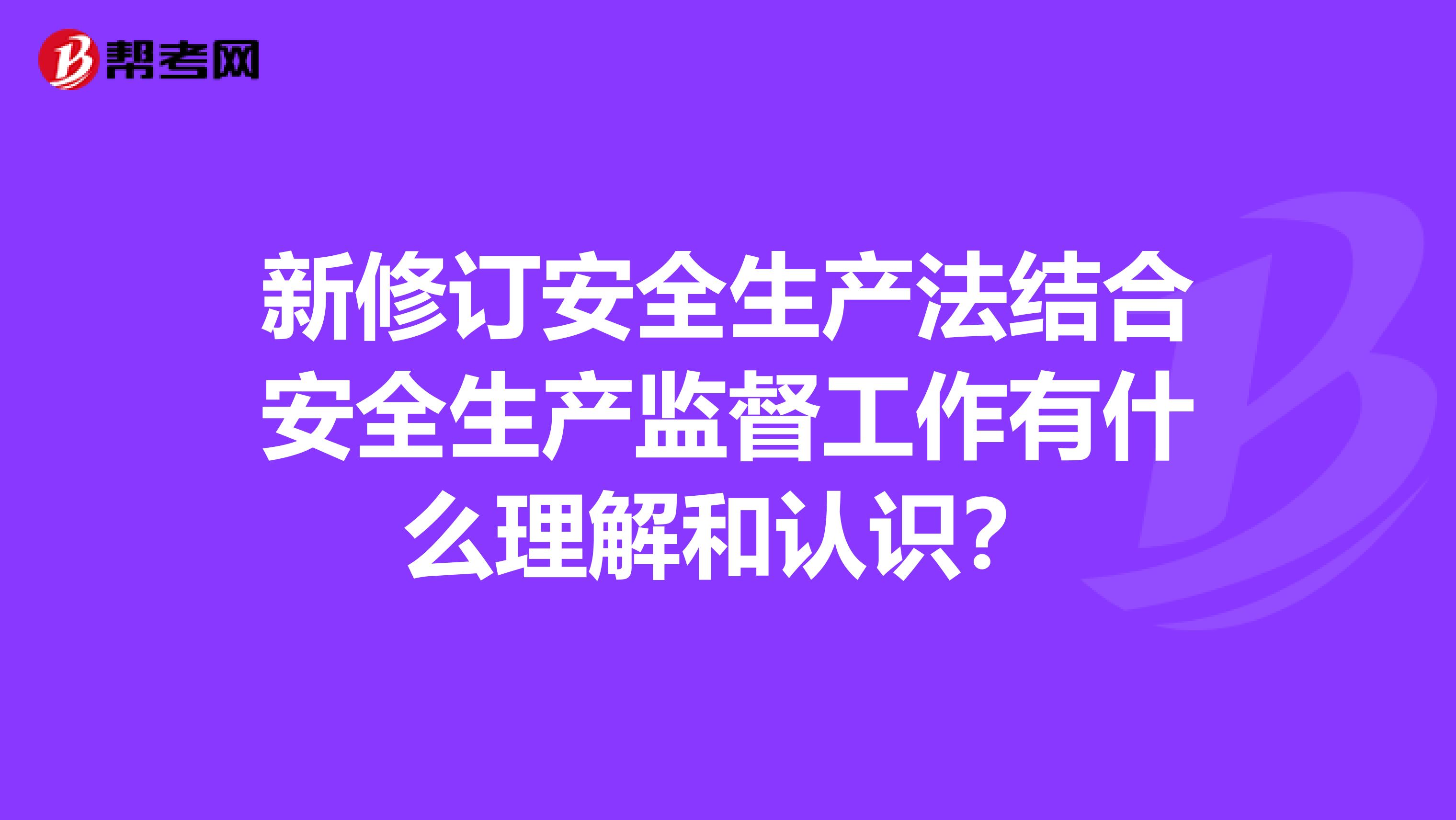 新修订安全生产法结合安全生产监督工作有什么理解和认识?