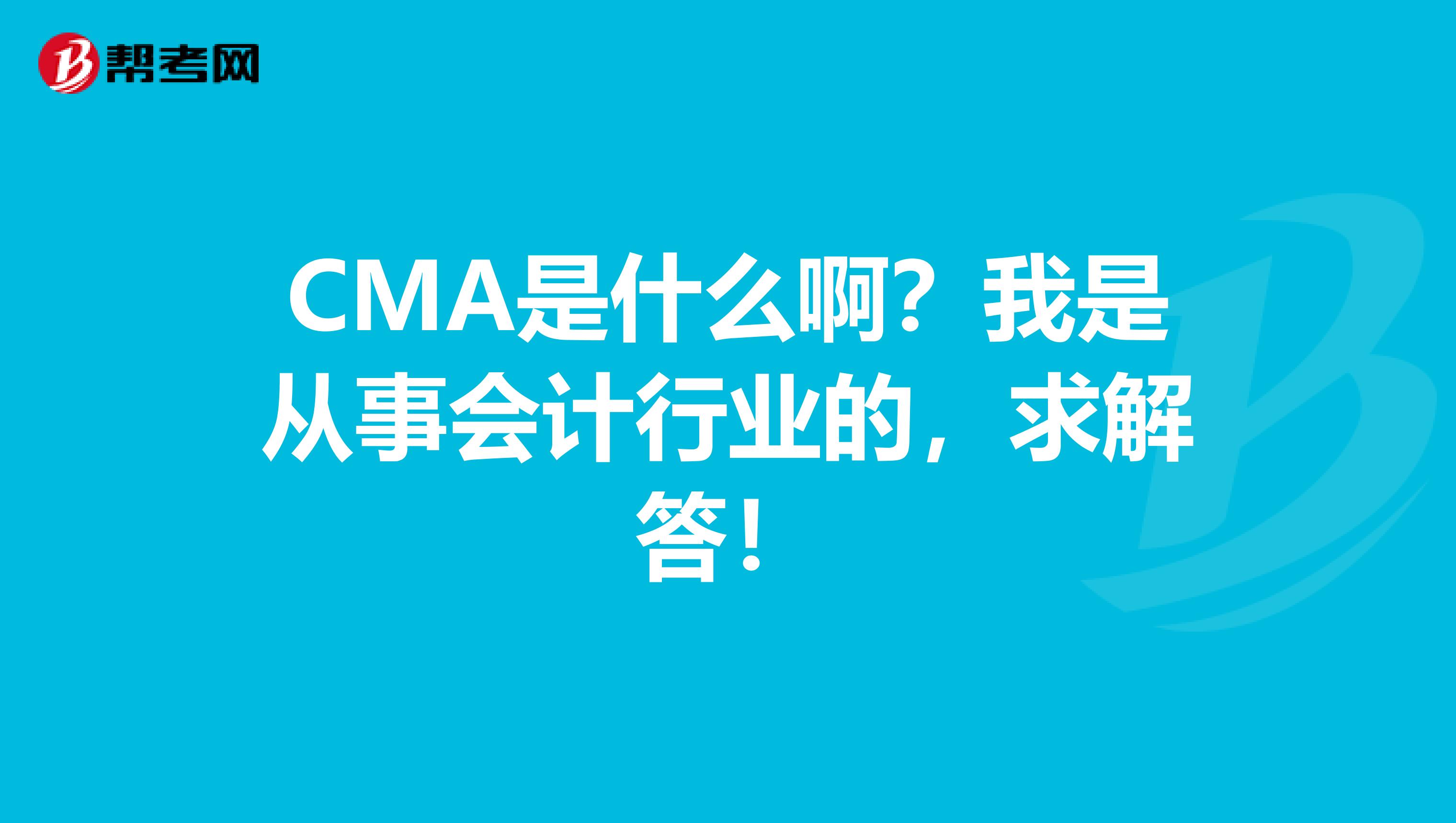CMA是什么啊？我是从事会计行业的，求解答！