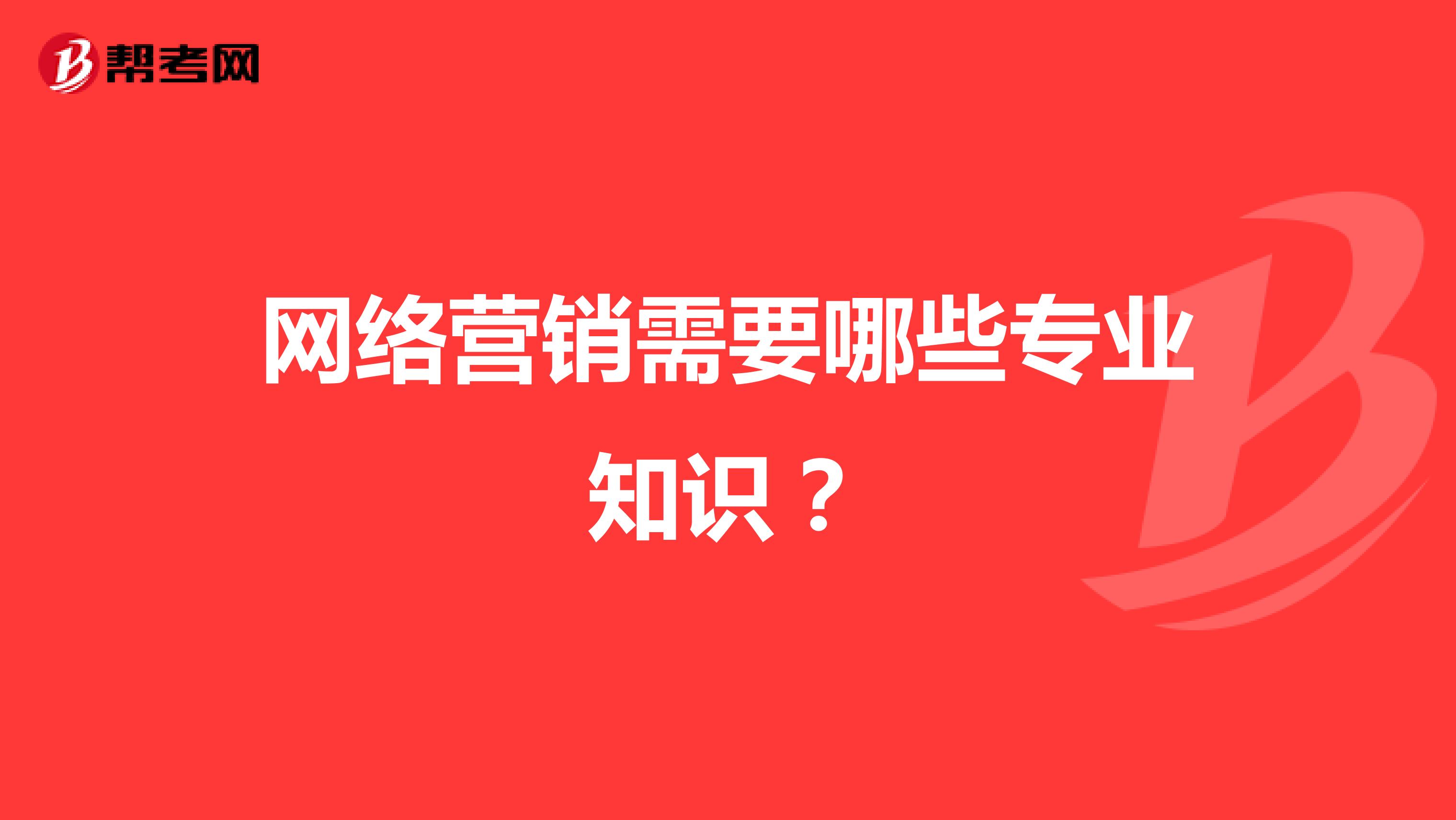 网络营销需要哪些专业知识？