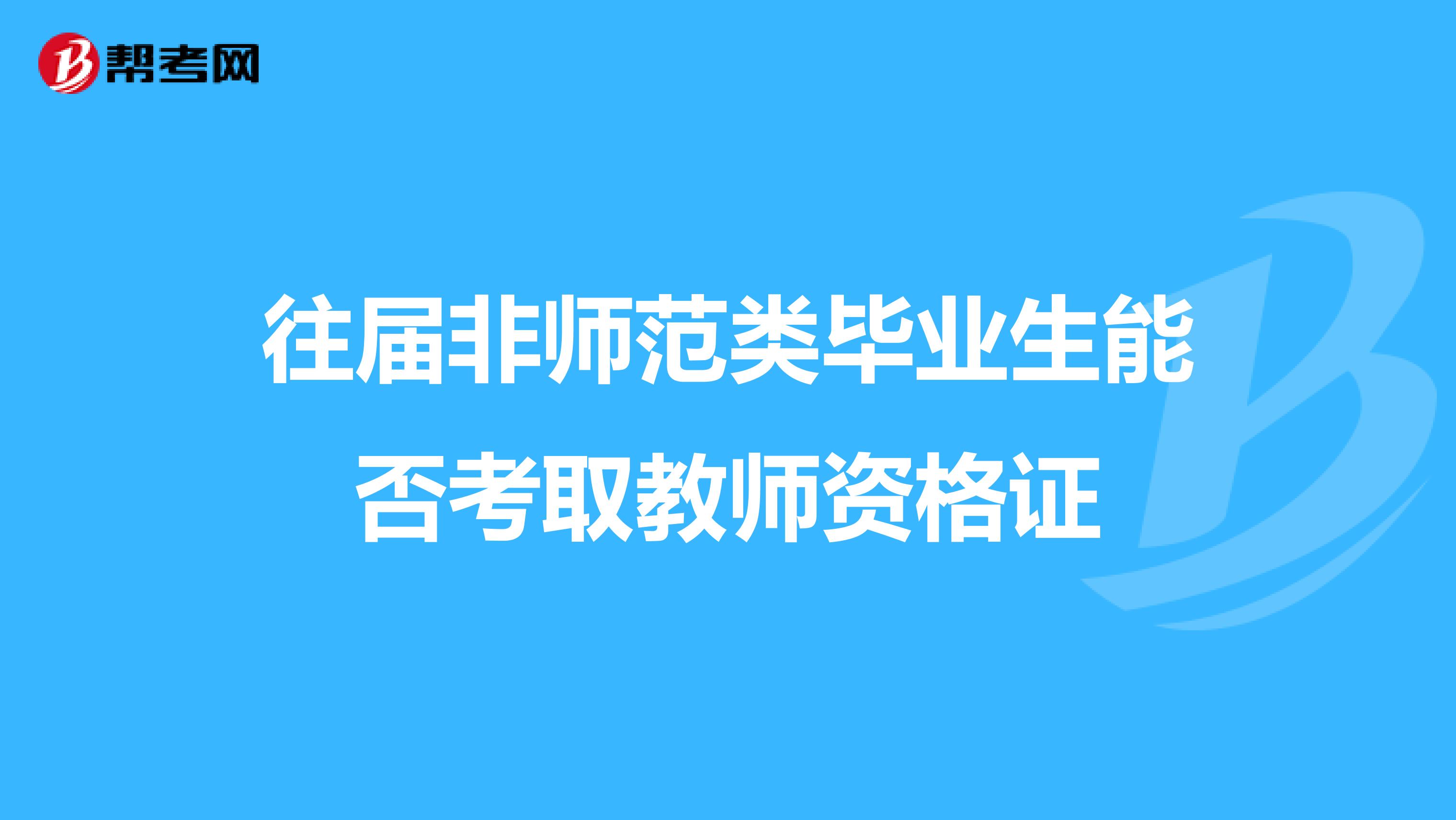 往届非师范类毕业生能否考取教师资格证