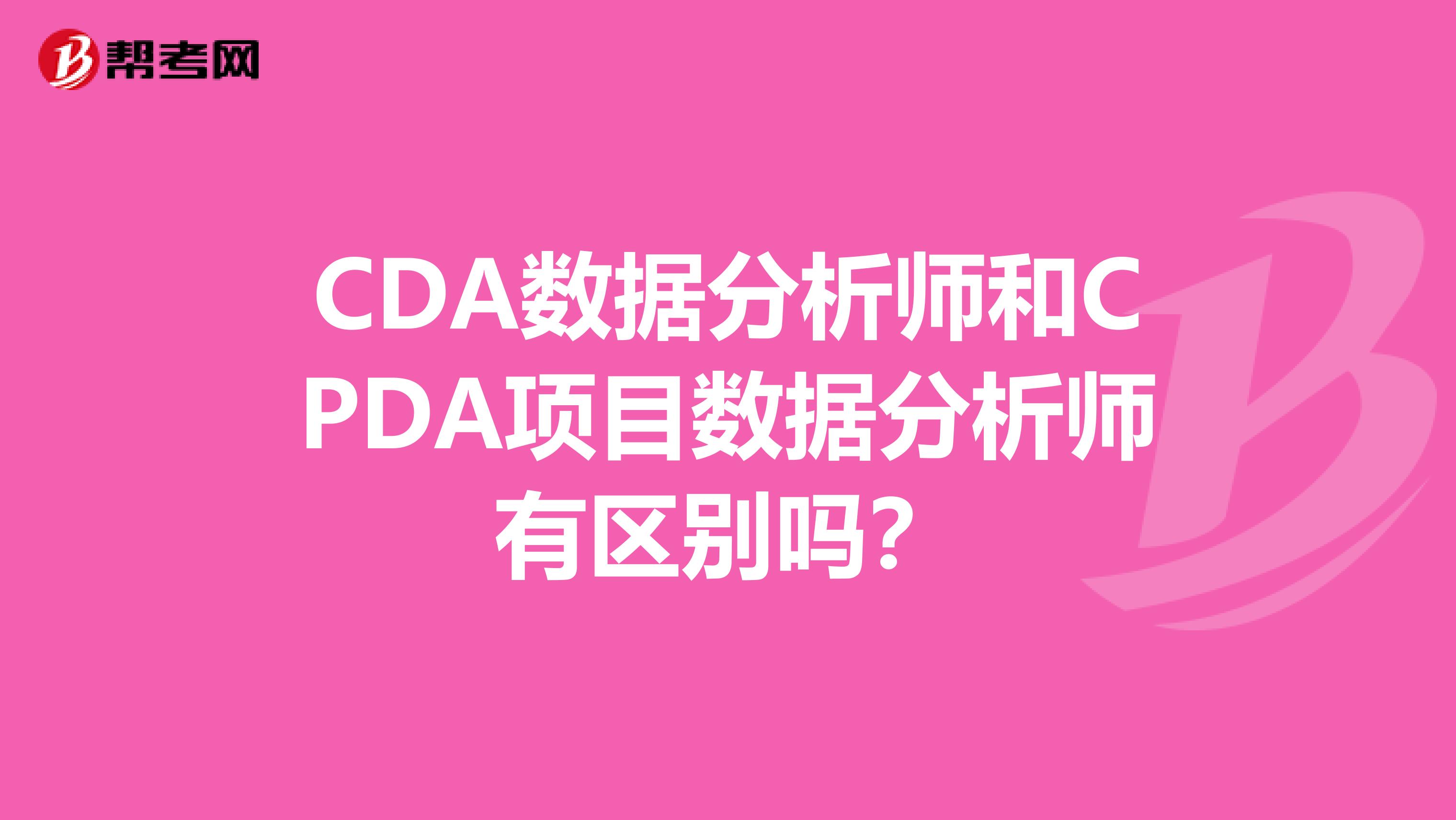 CDA数据分析师和CPDA项目数据分析师有区别吗?