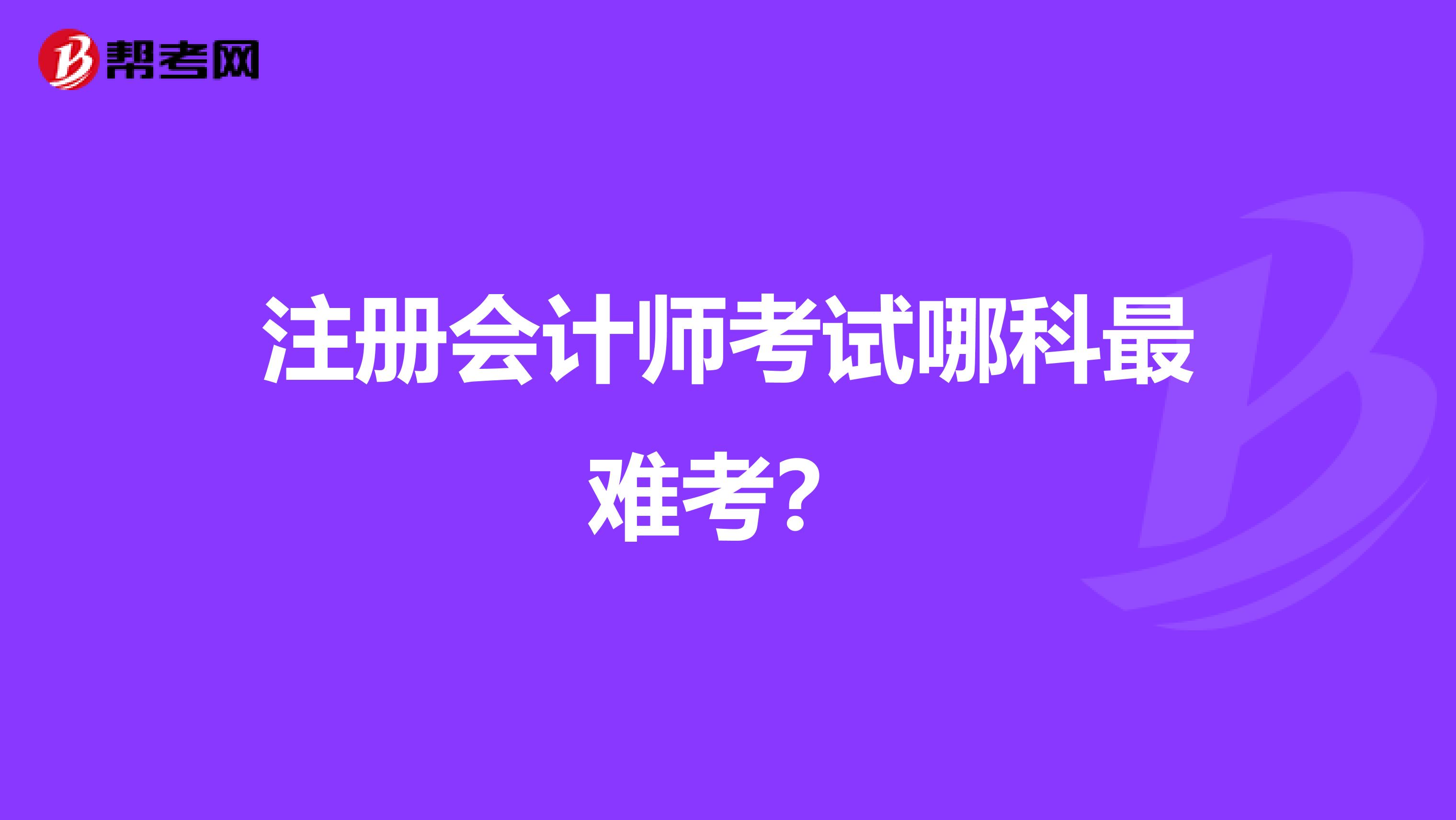 注册会计师考试哪科最难考？