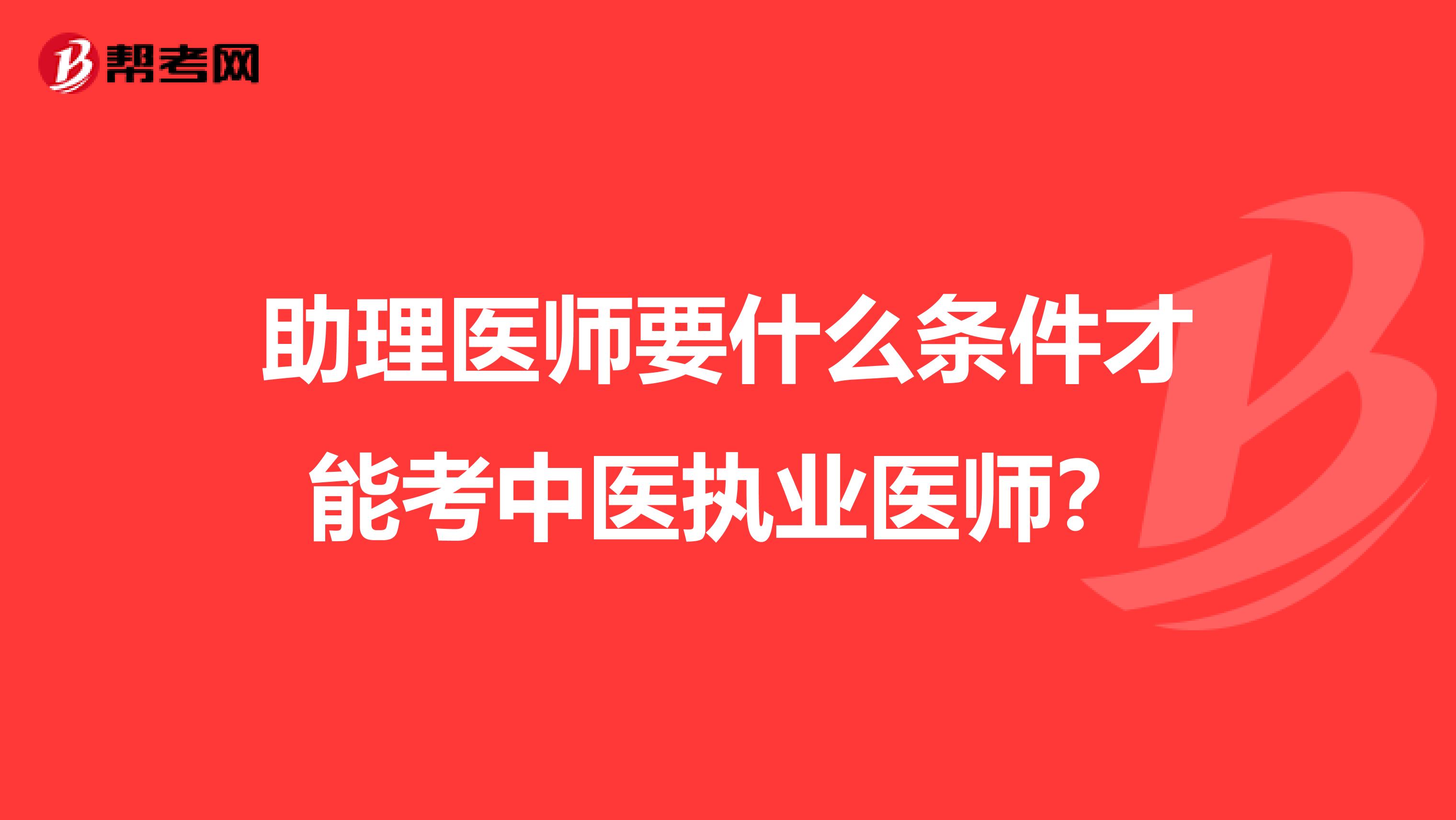 助理医师要什么条件才能考中医执业医师？