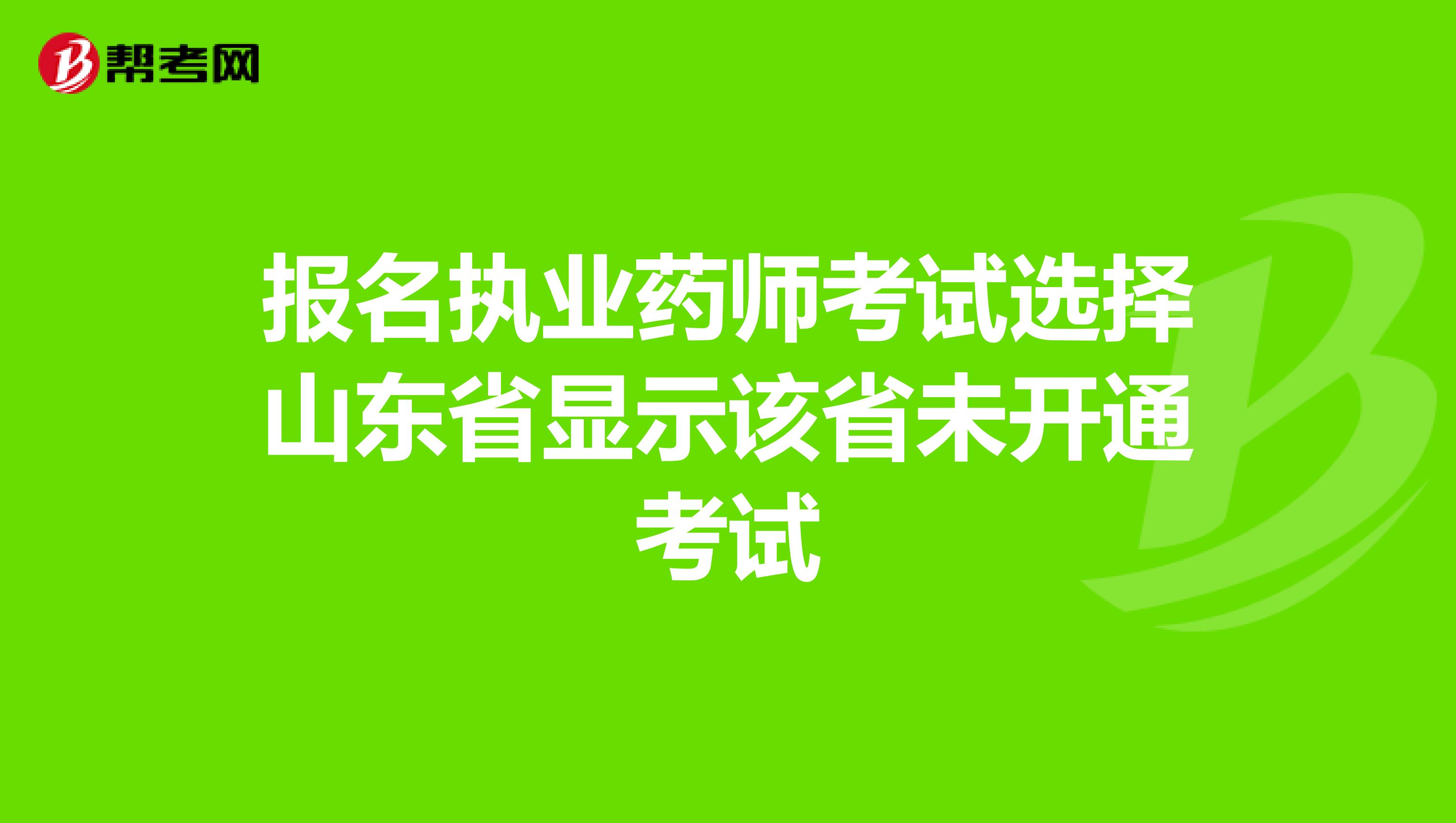 报名执业药师考试选择山东省显示该省未开通考试