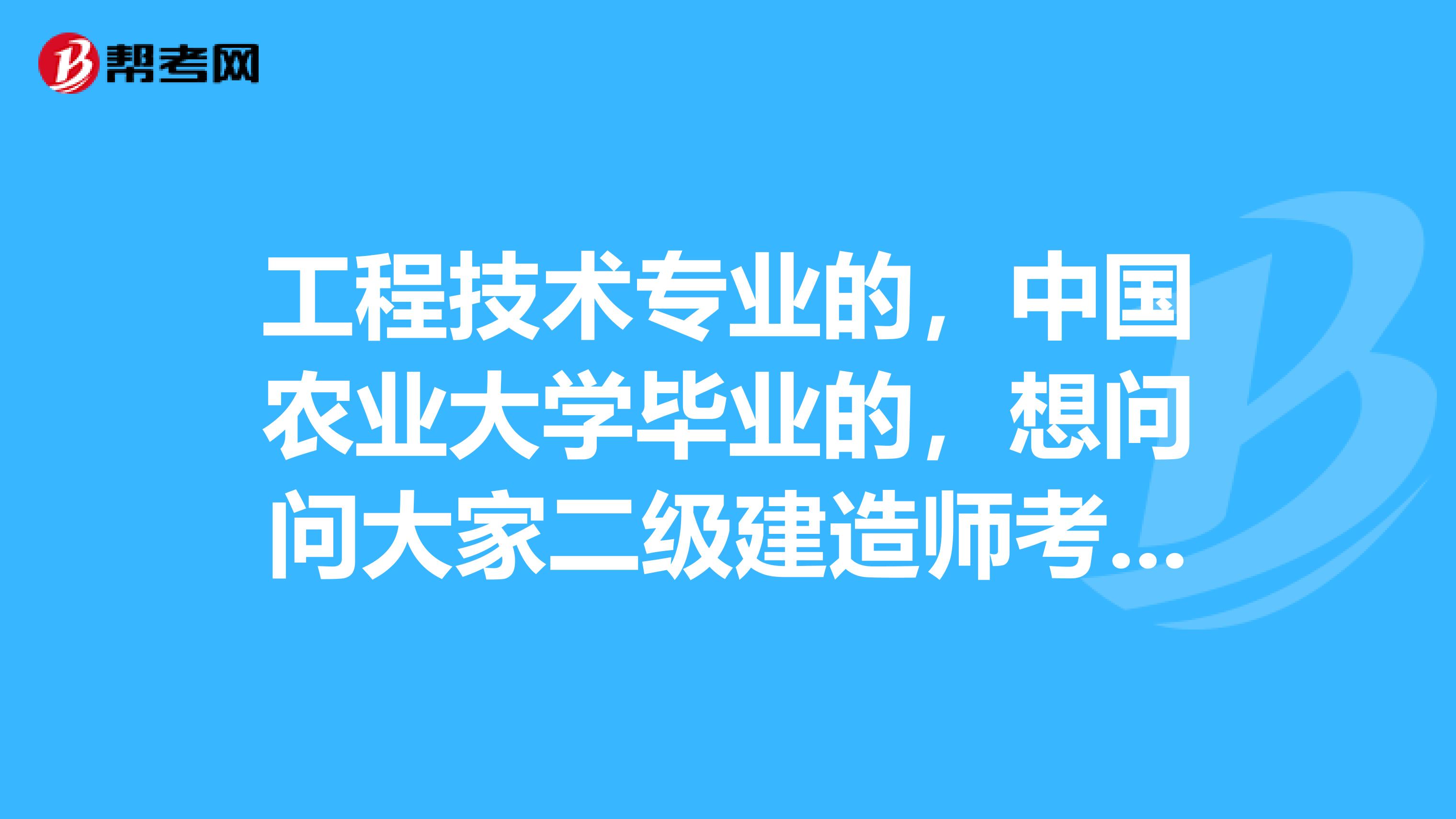 工程技术专业的,中国农业大学毕业的,想问问大家二级建造师考试有哪些科目