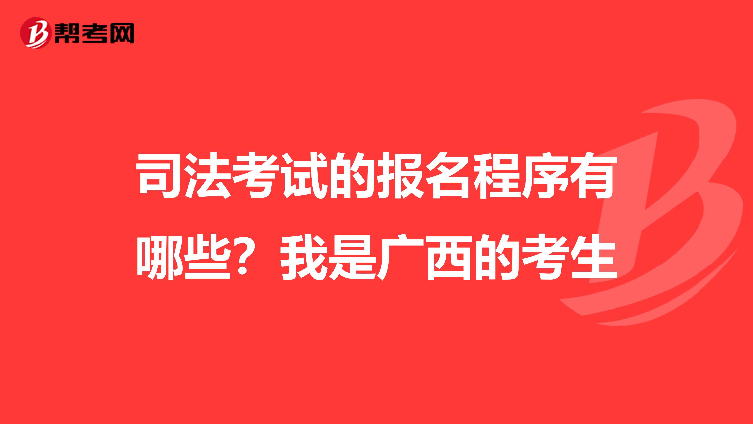 司法考试的报名程序有哪些？我是广西的考生