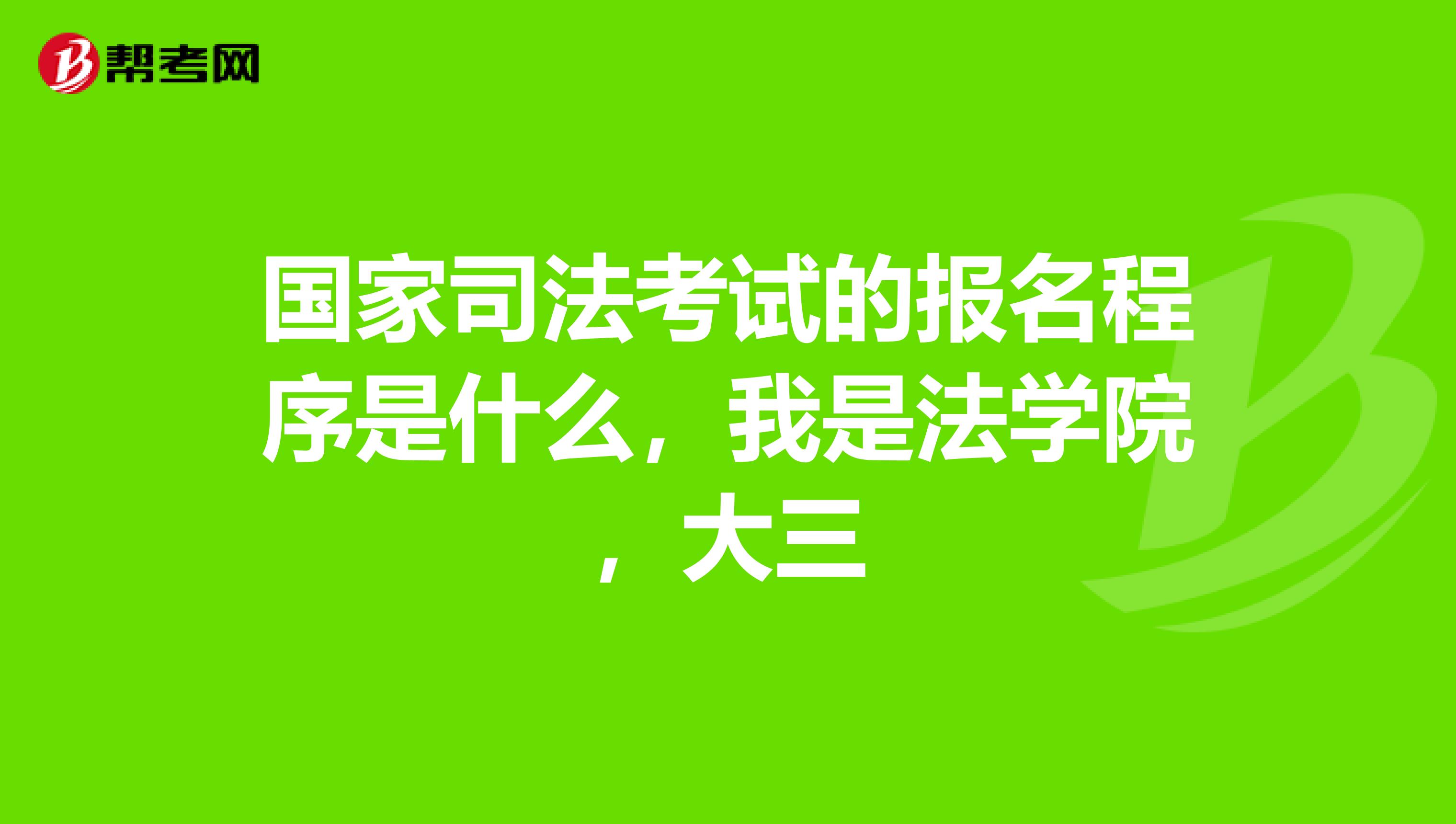 国家司法考试的报名程序是什么,我是法学院,大三