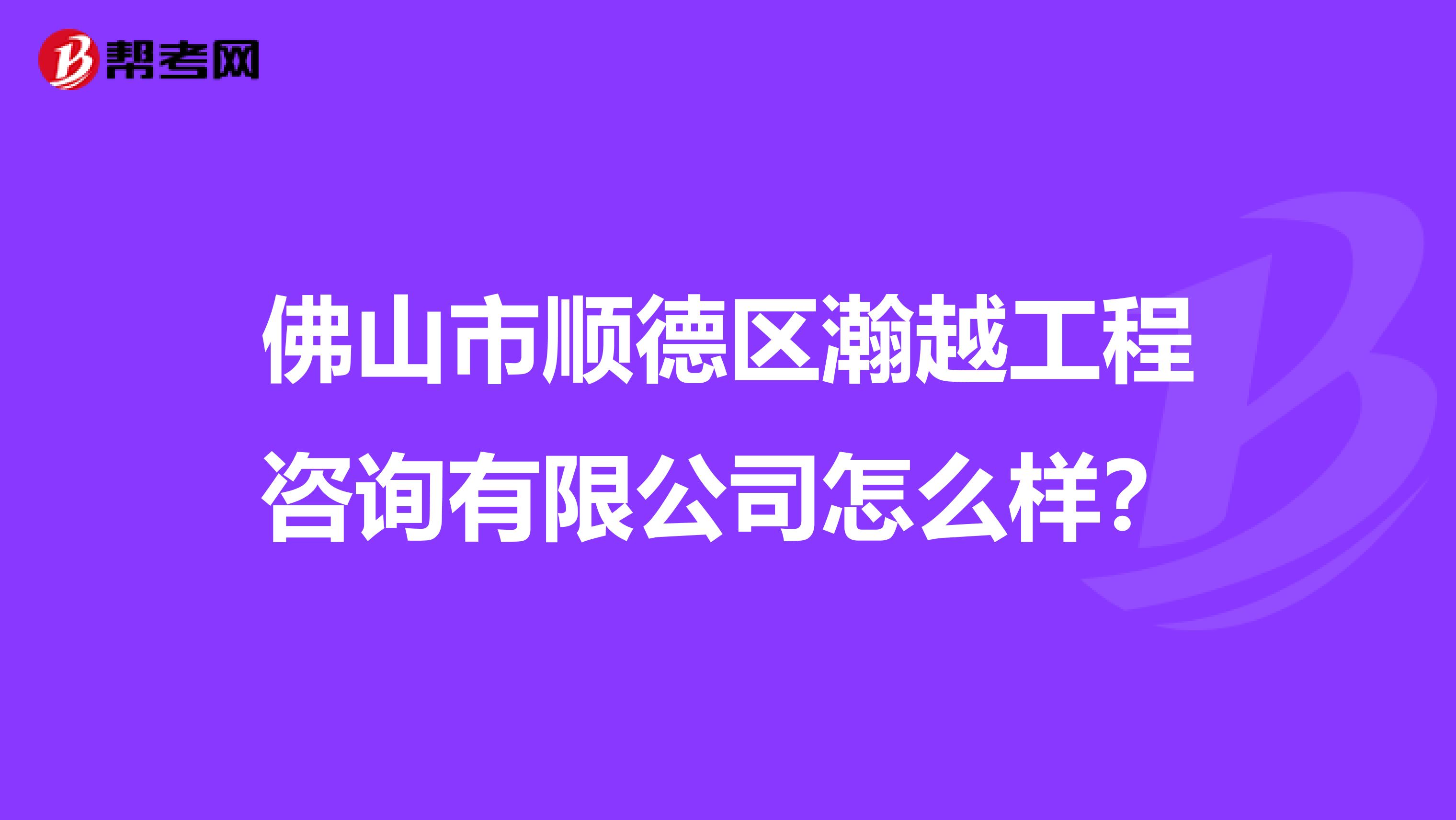 佛山市顺德区瀚越工程咨询有限公司怎么样？