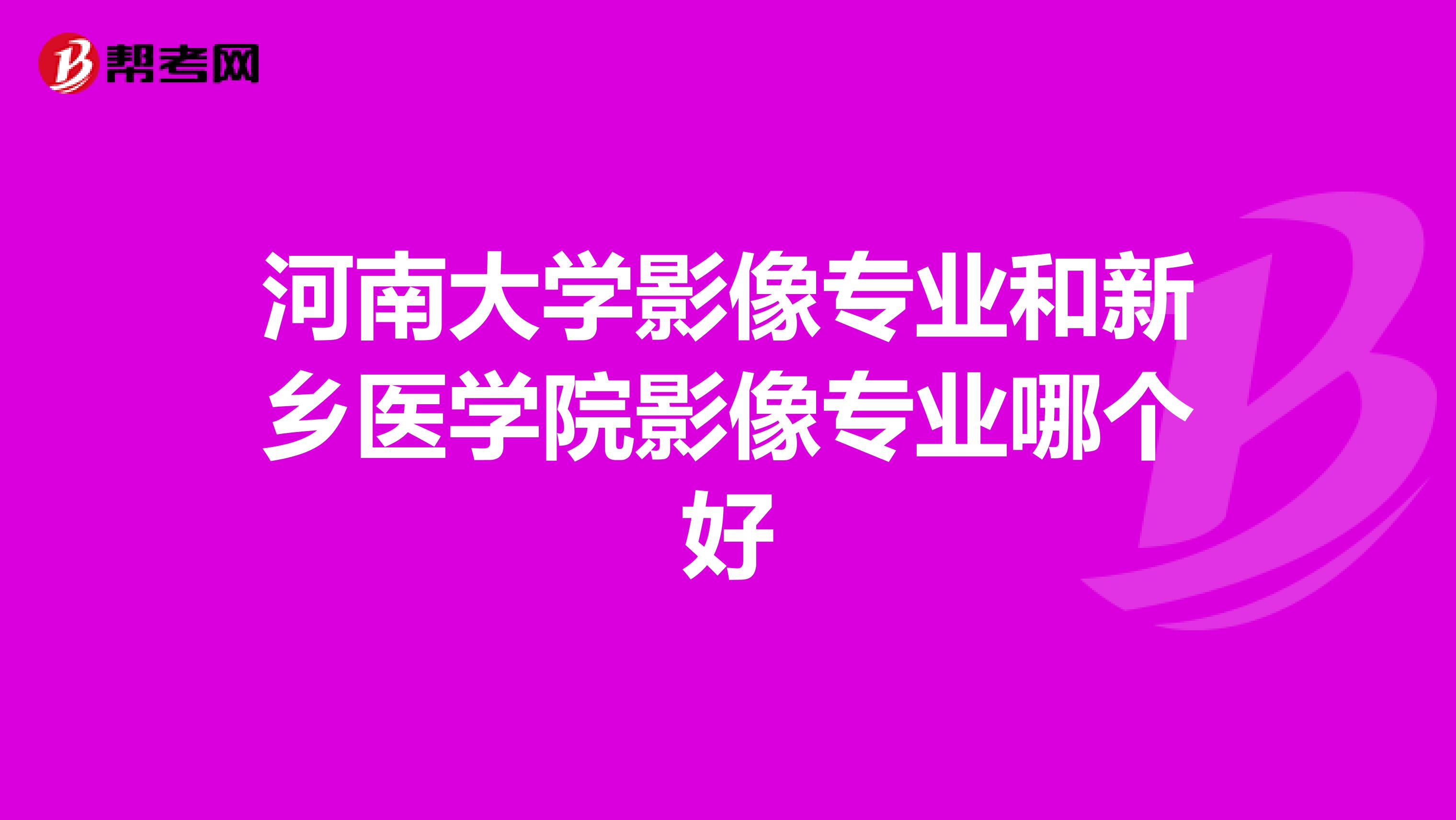河南大学影像专业和新乡医学院影像专业哪个好