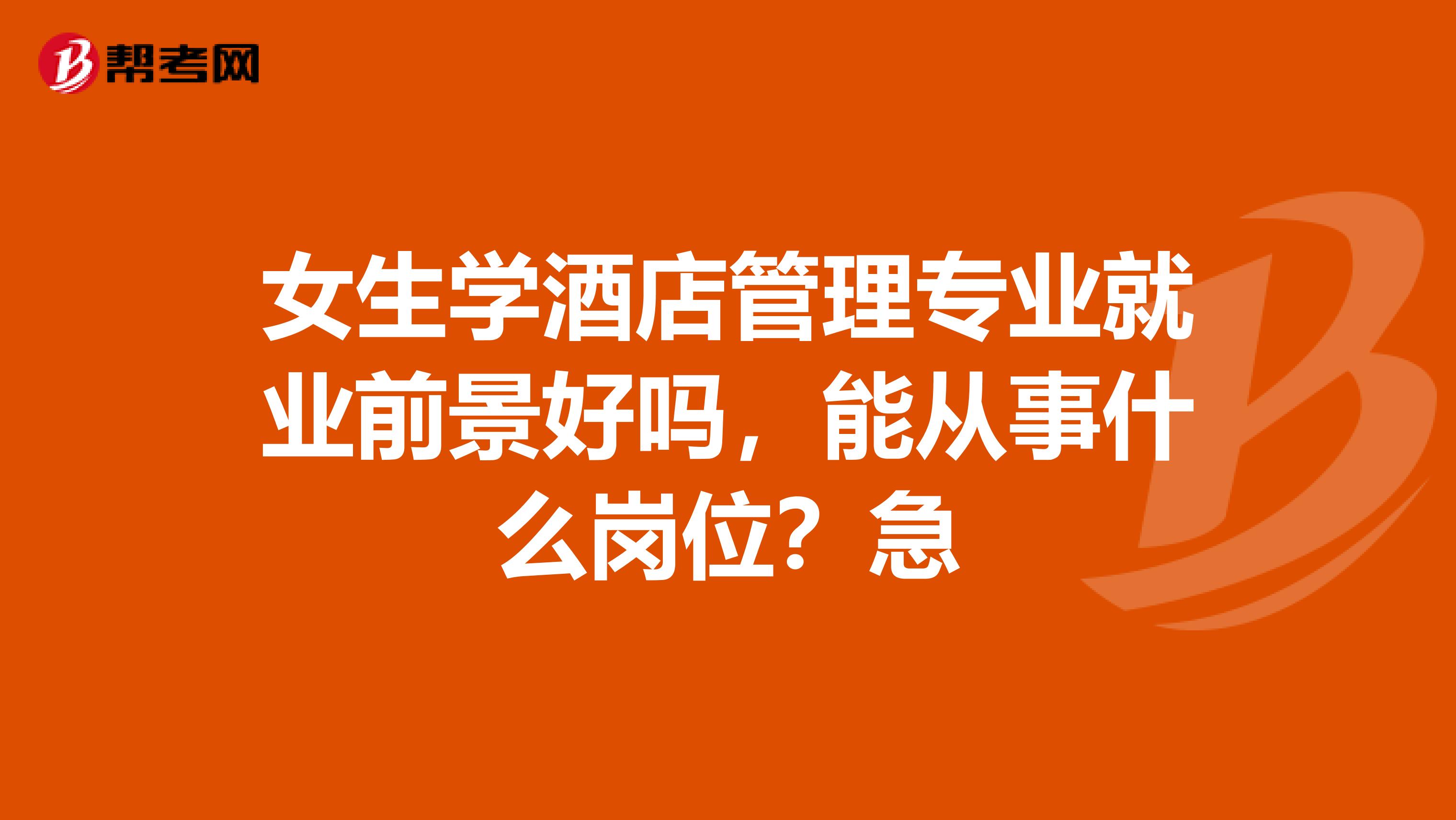 女生学酒店管理专业就业前景好吗，能从事什么岗位？急