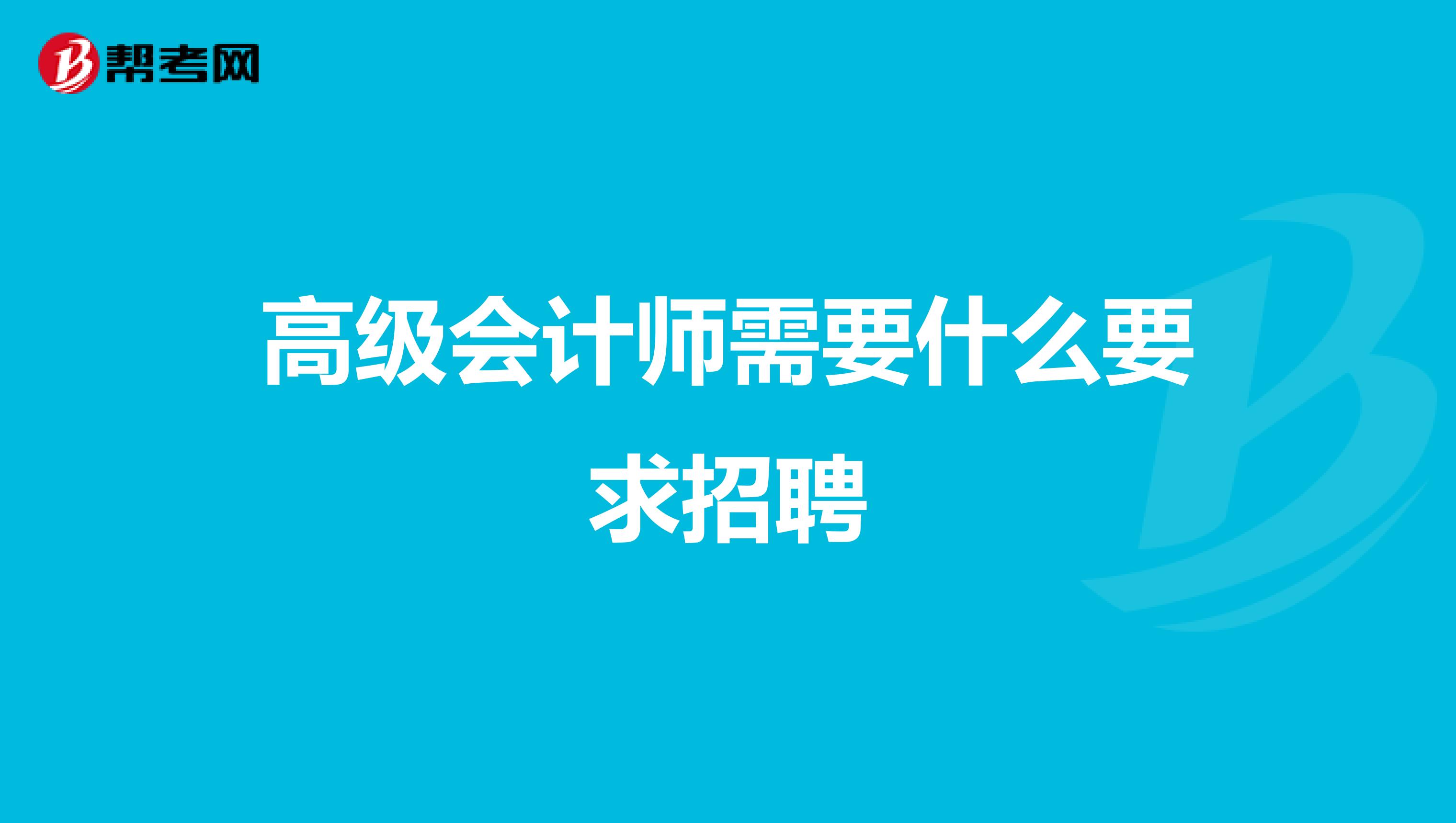 高级会计师需要什么要求招聘