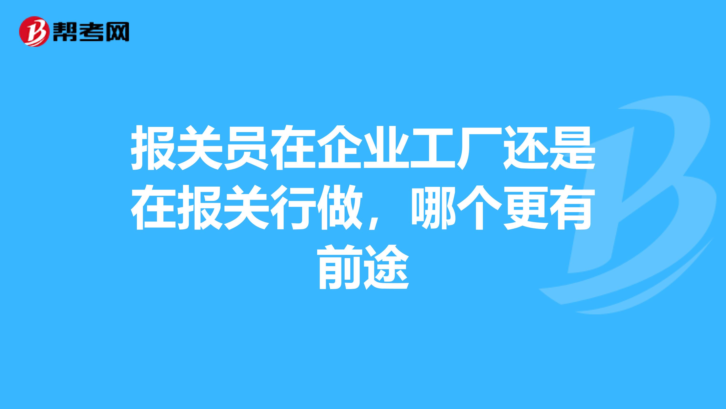 报关员在企业工厂还是在报关行做，哪个更有前途