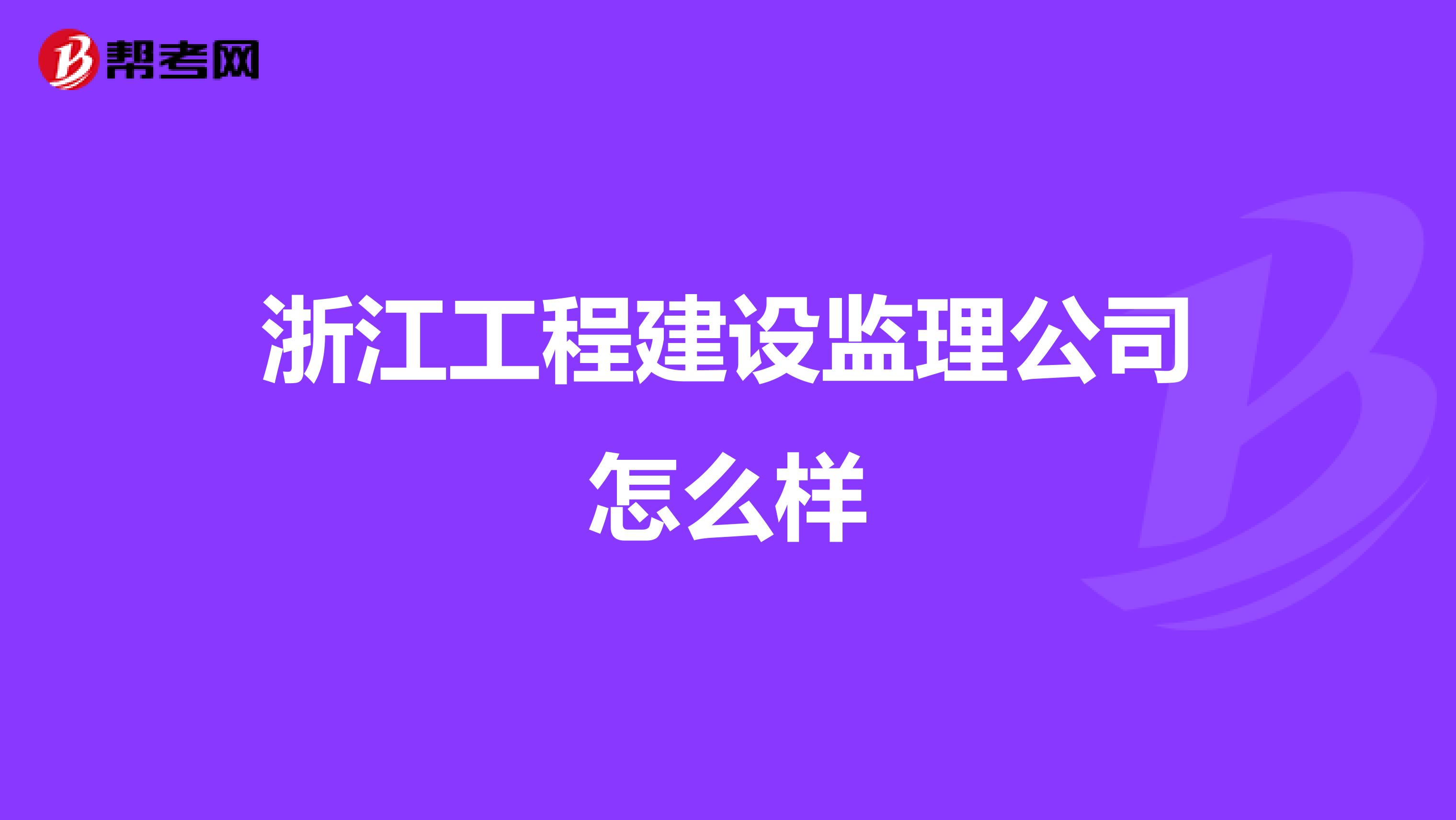 浙江工程建设监理公司怎么样