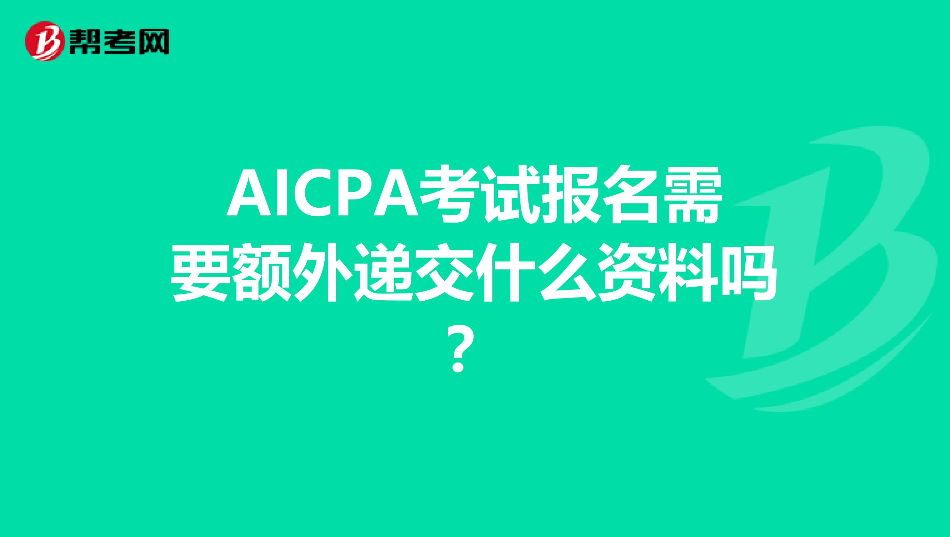 AICPA考试报名需要额外递交什么资料吗？