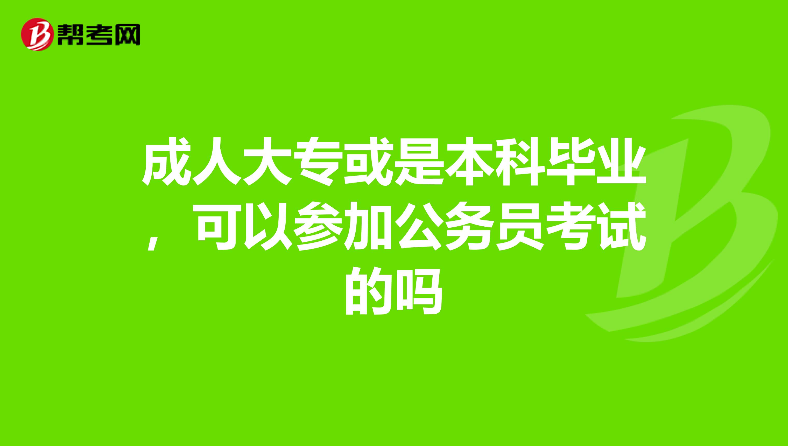 成人大专或是本科毕业，可以参加公务员考试的吗