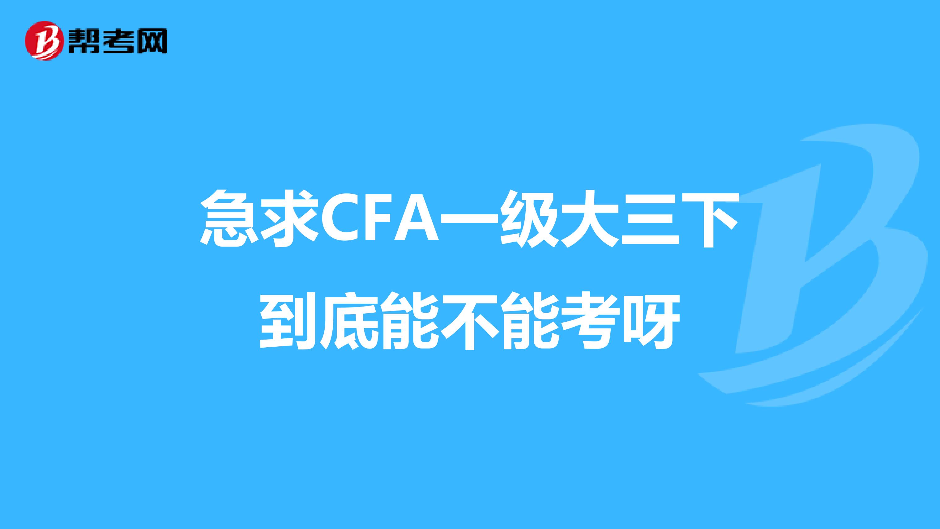 急求CFA一级大三下到底能不能考呀