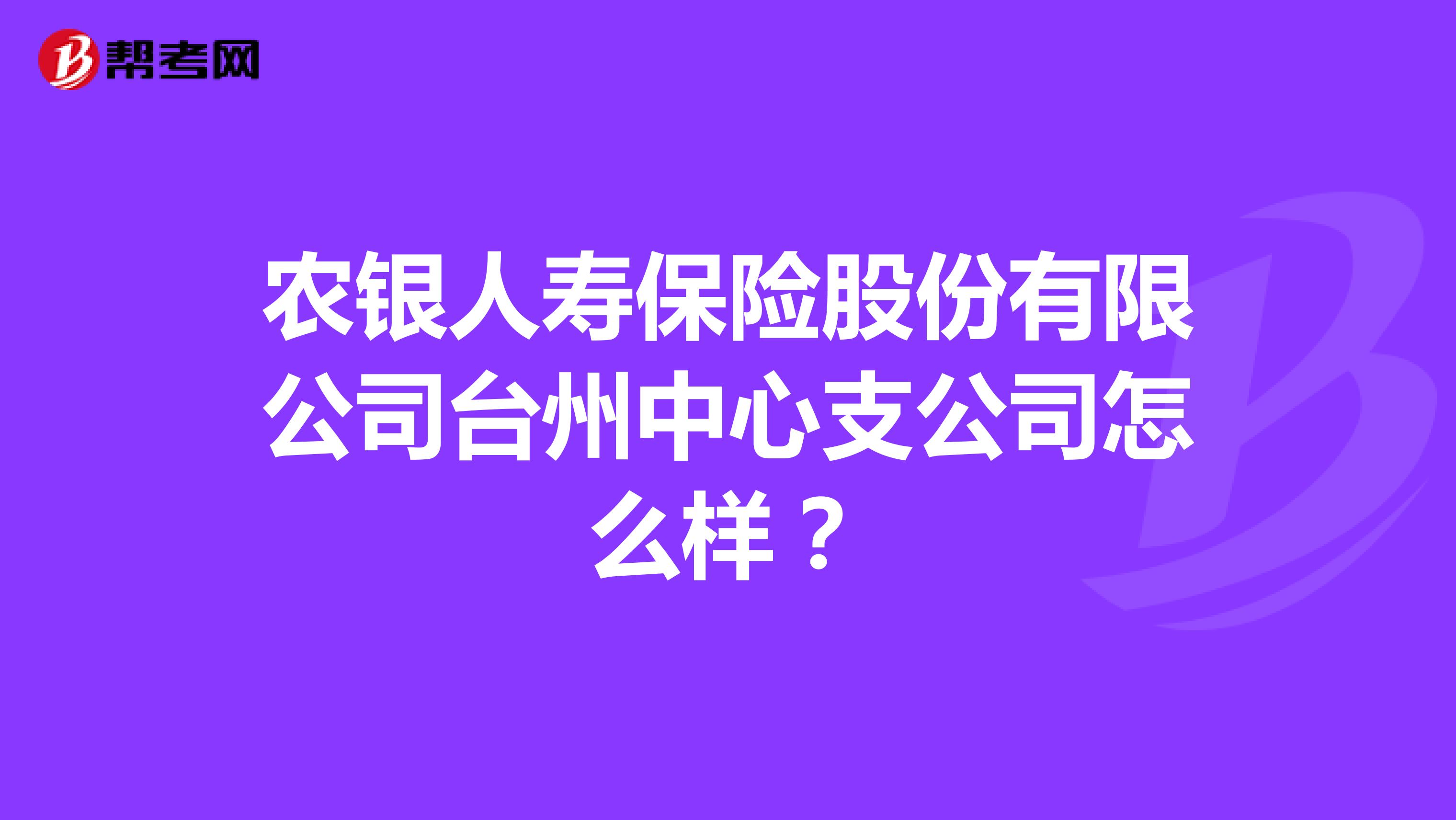农银人寿保险股份有限公司台州中心支公司怎么样？