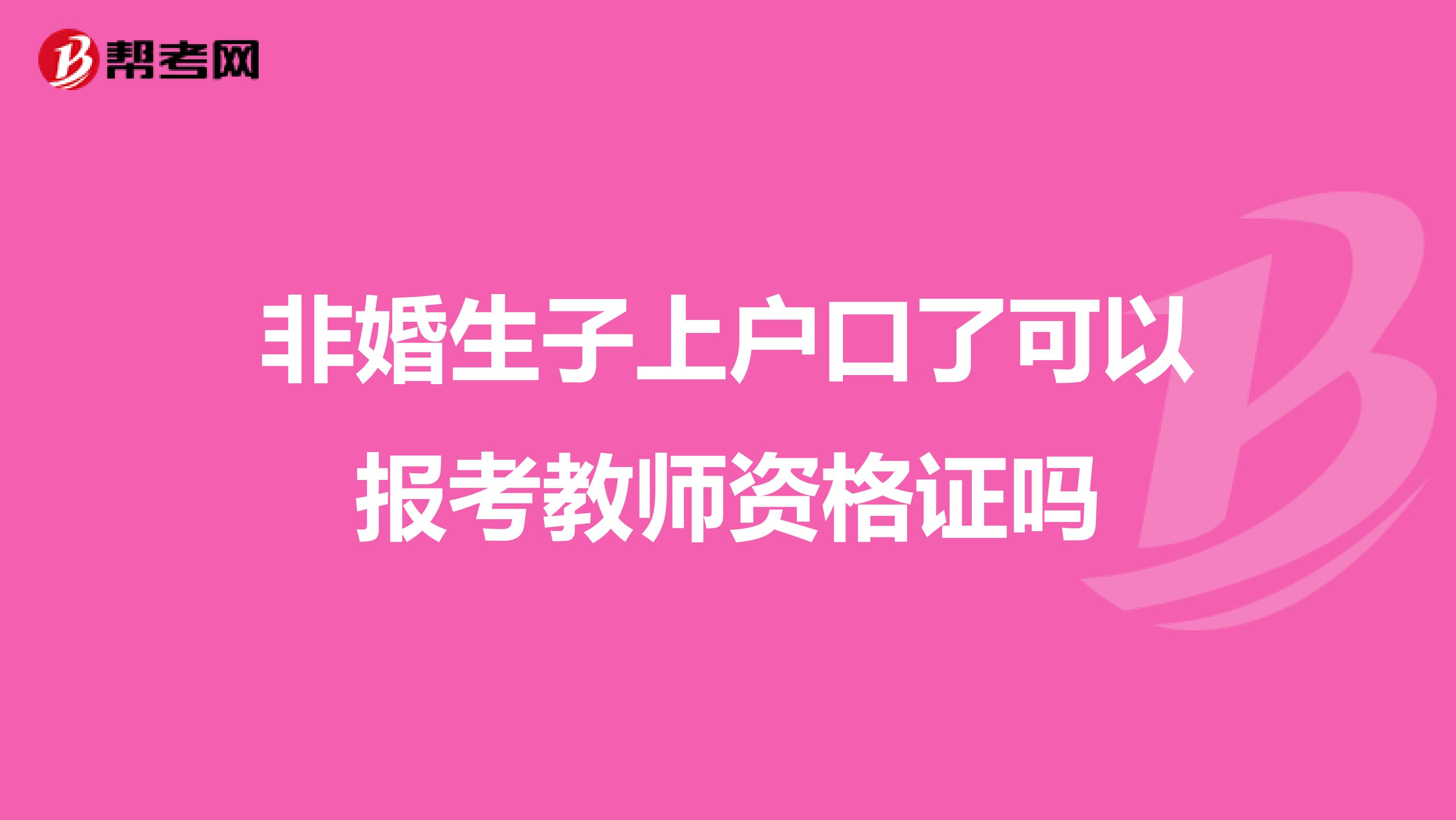 非婚生子上户口了可以报考教师资格证吗