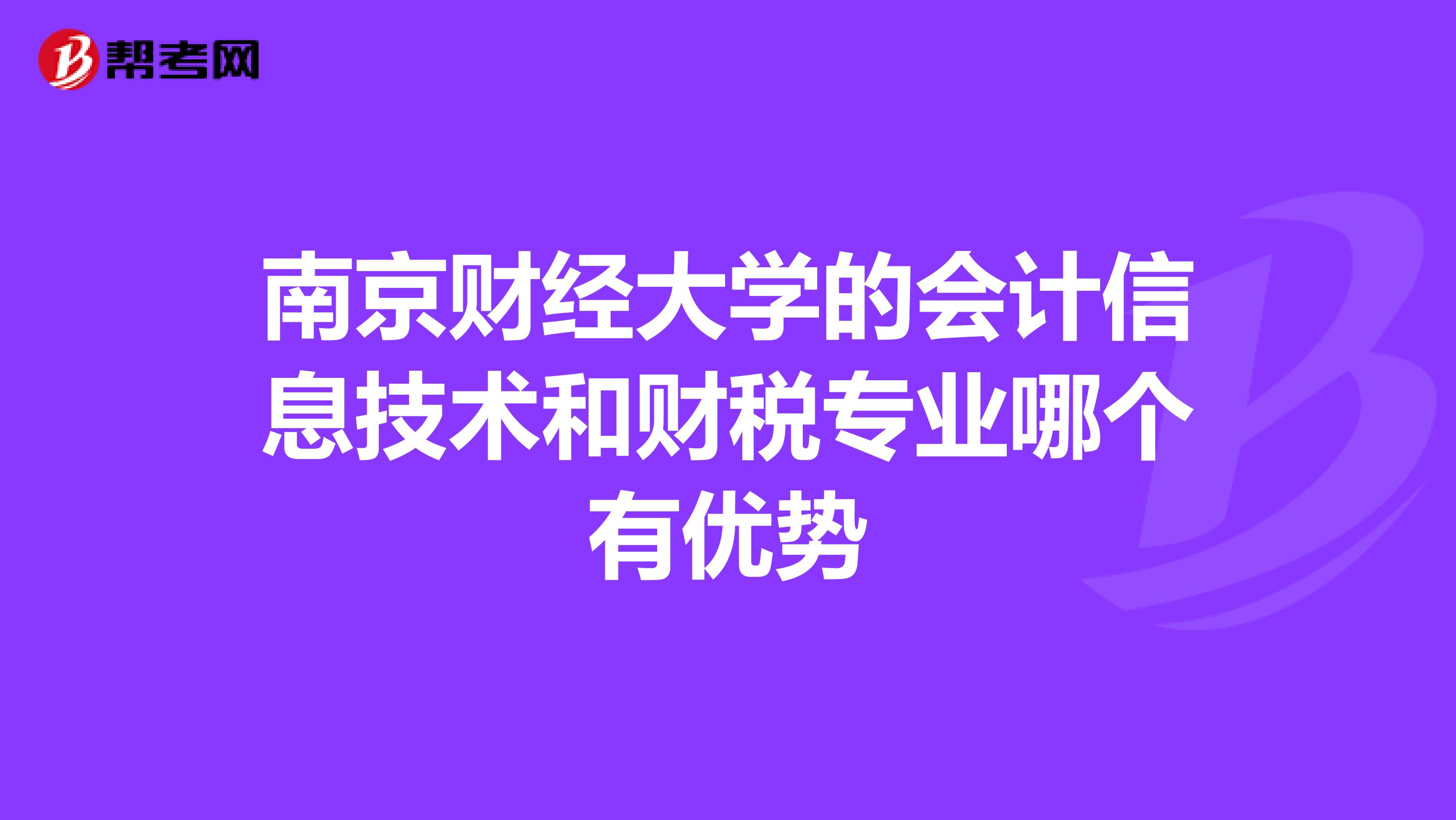南京財(cái)經(jīng)大學(xué)的會(huì)計(jì)信息技術(shù)和財(cái)稅專業(yè)哪個(gè)有優(yōu)勢(shì)