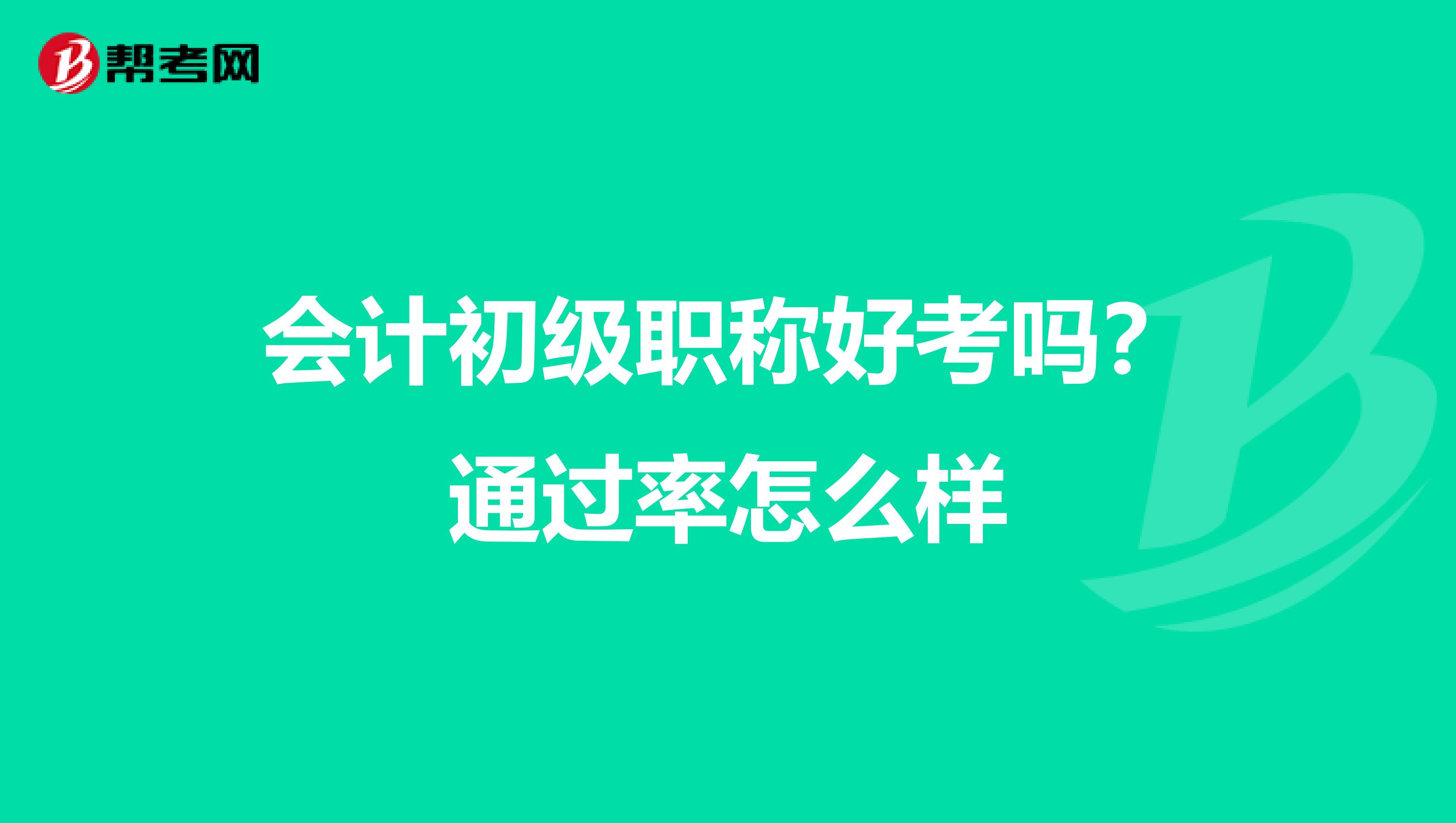会计初级职称好考吗?通过率怎么样