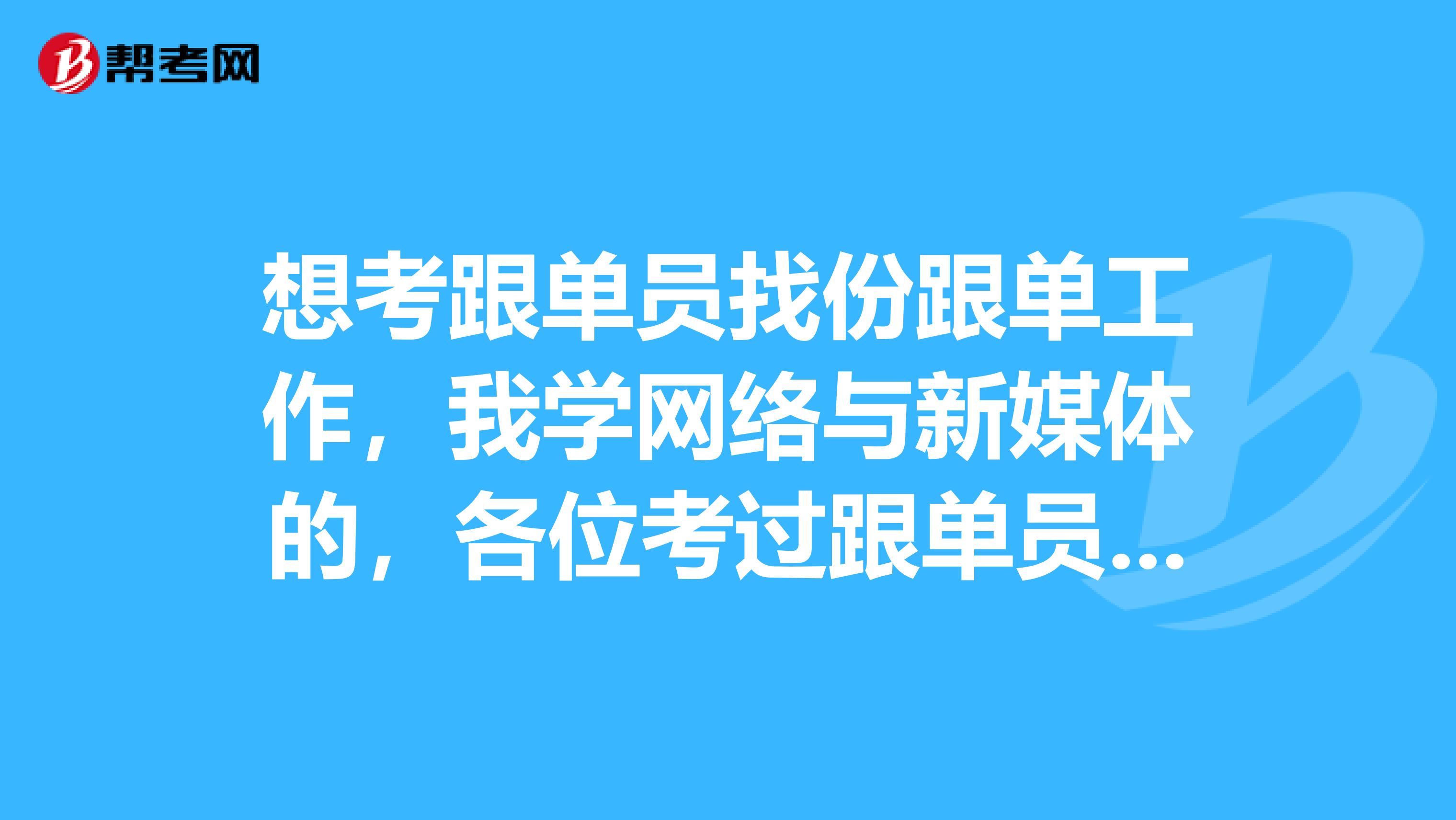 想考跟单员找份跟单工作，我学网络与新媒体的，各位考过跟单员的前辈，跟单员是做什么的？