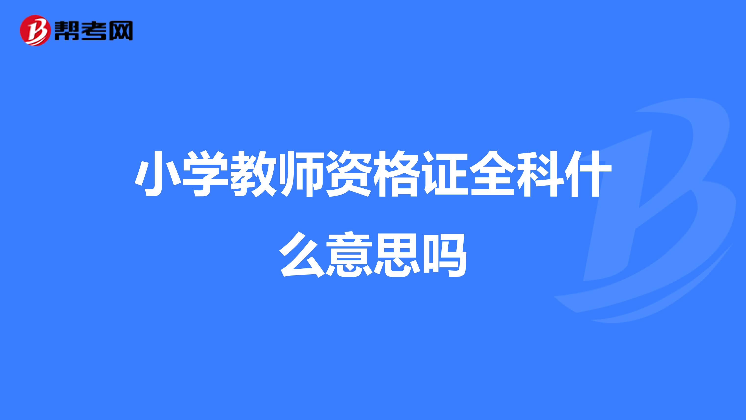 小学教师资格证全科什么意思吗