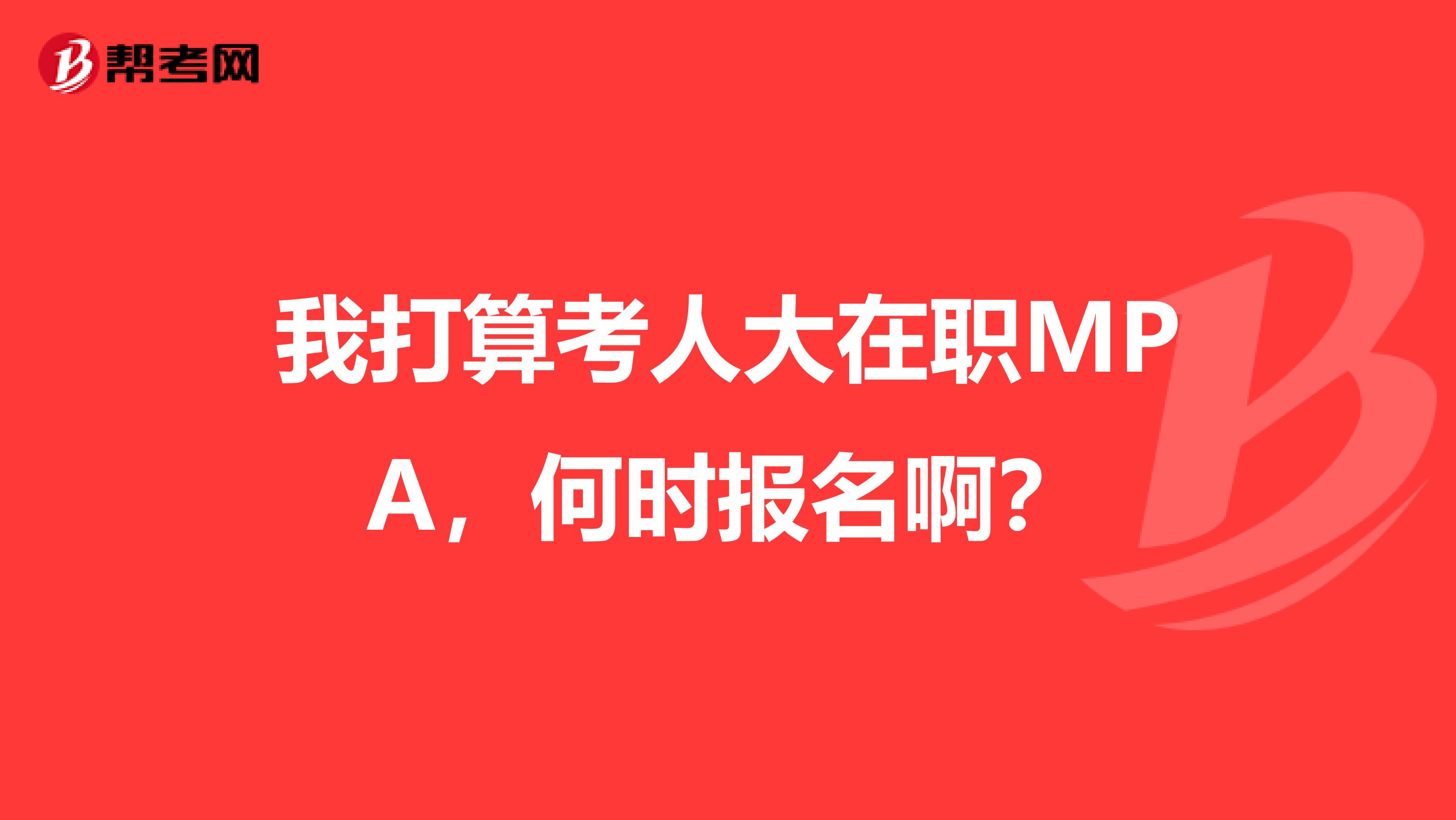 我打算考人大在职MPA,何时报名啊?