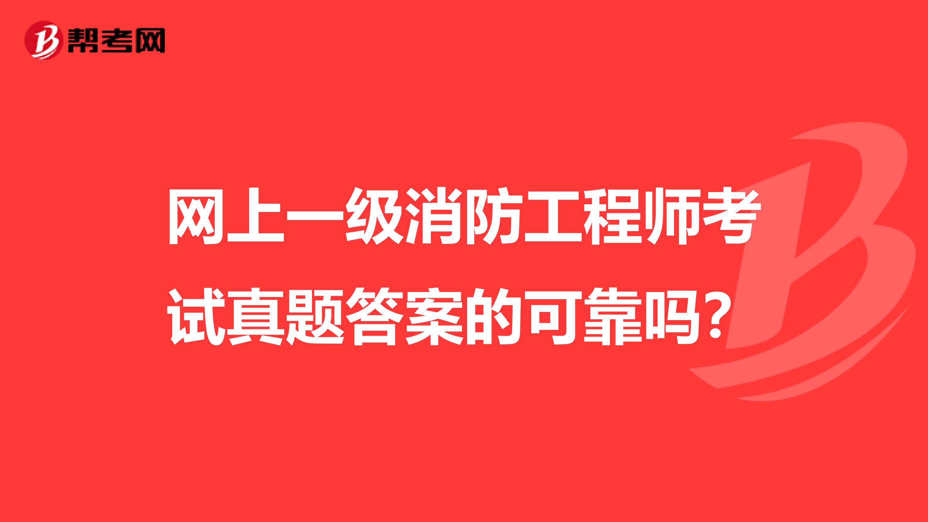 网上一级消防工程师考试真题答案的可靠吗？