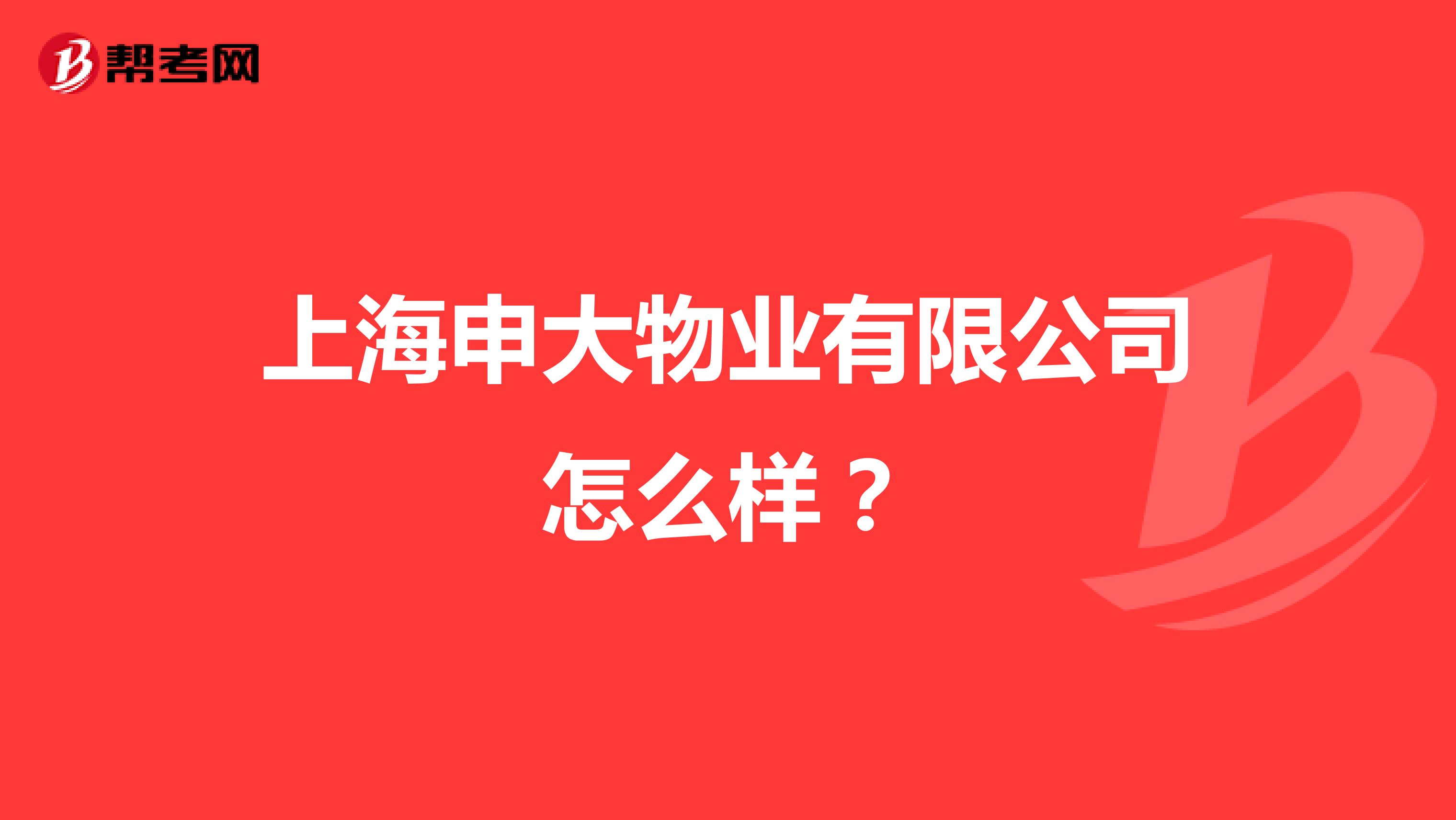 上海申大物业有限公司怎么样？