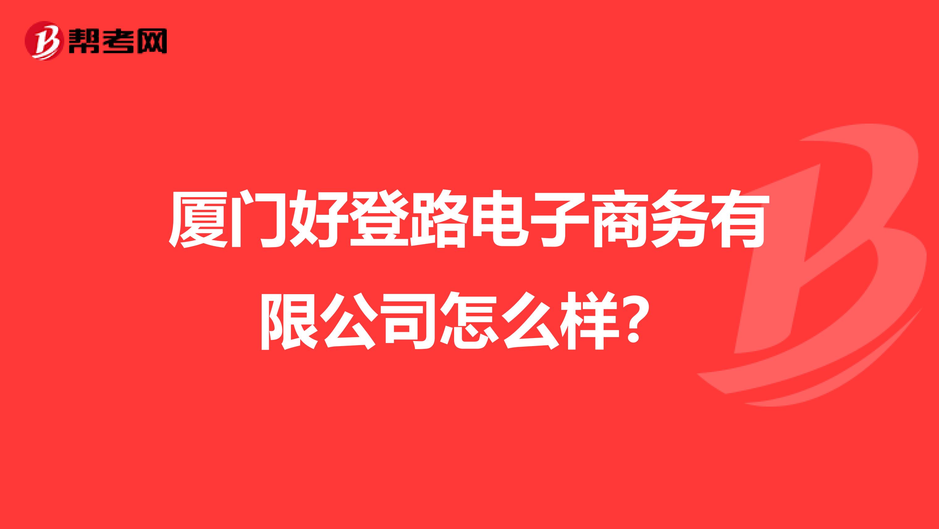 厦门好登路电子商务有限公司怎么样?
