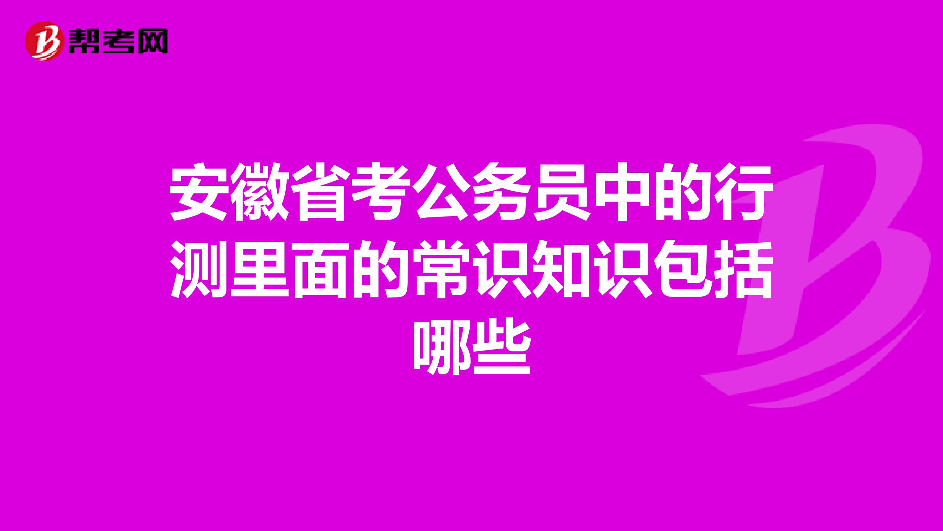 安徽省考公務員中的行測里面的常識知識包括哪些