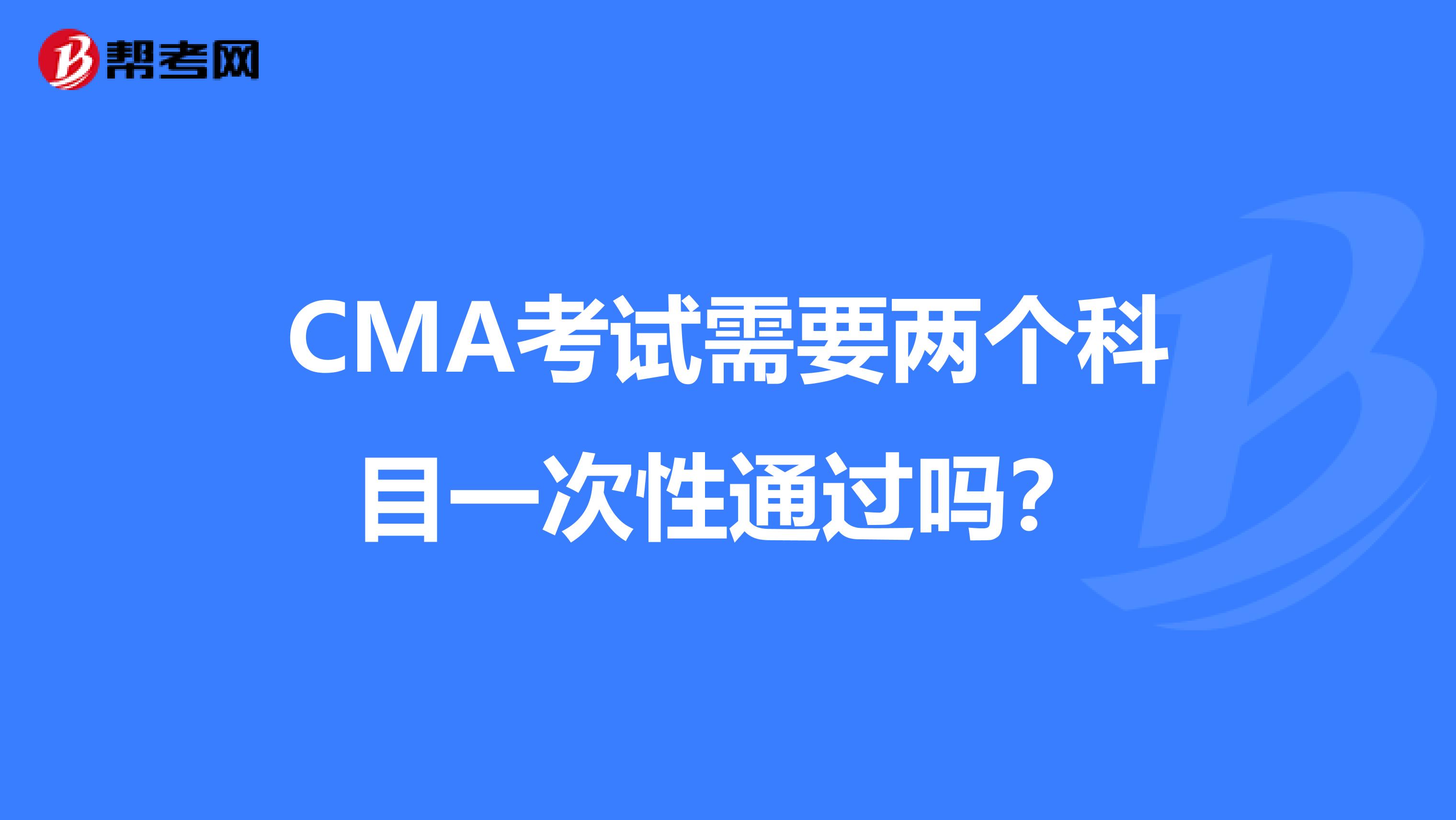 CMA考試需要兩個科目一次性通過嗎？