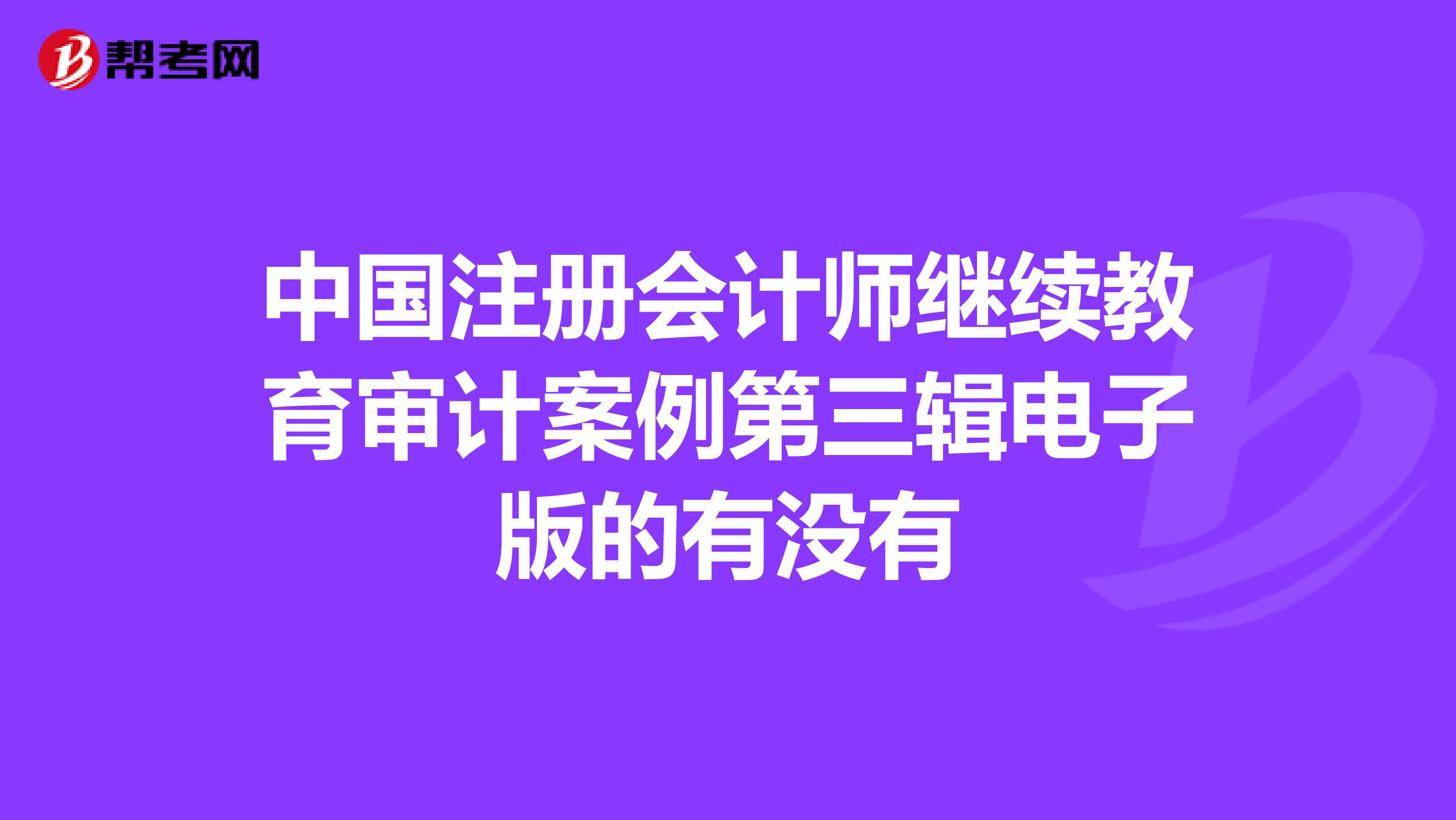 中国注册会计师继续教育审计案例第三辑电子版的有没有