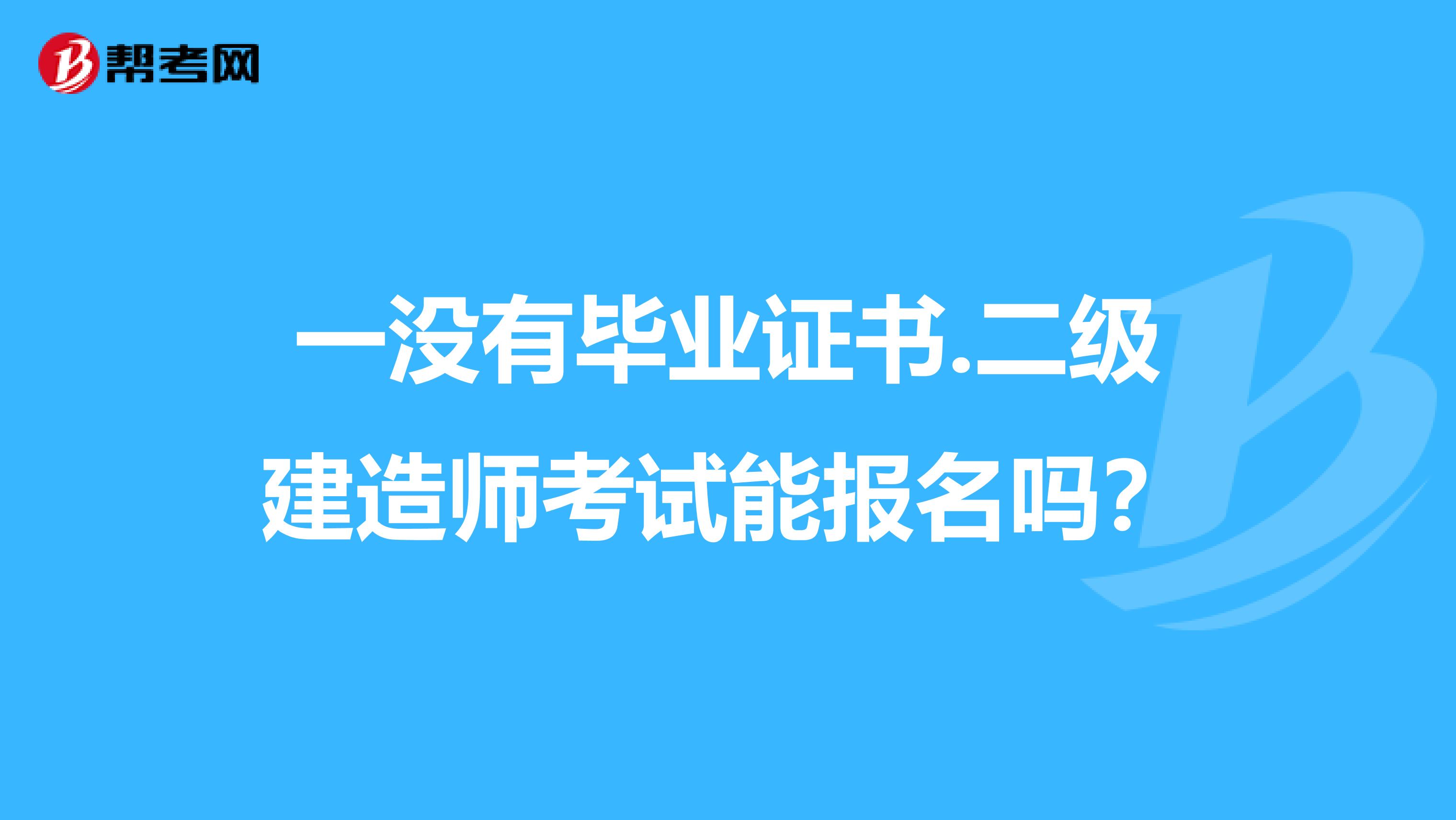 一没有毕业证书.二级建造师考试能报名吗？