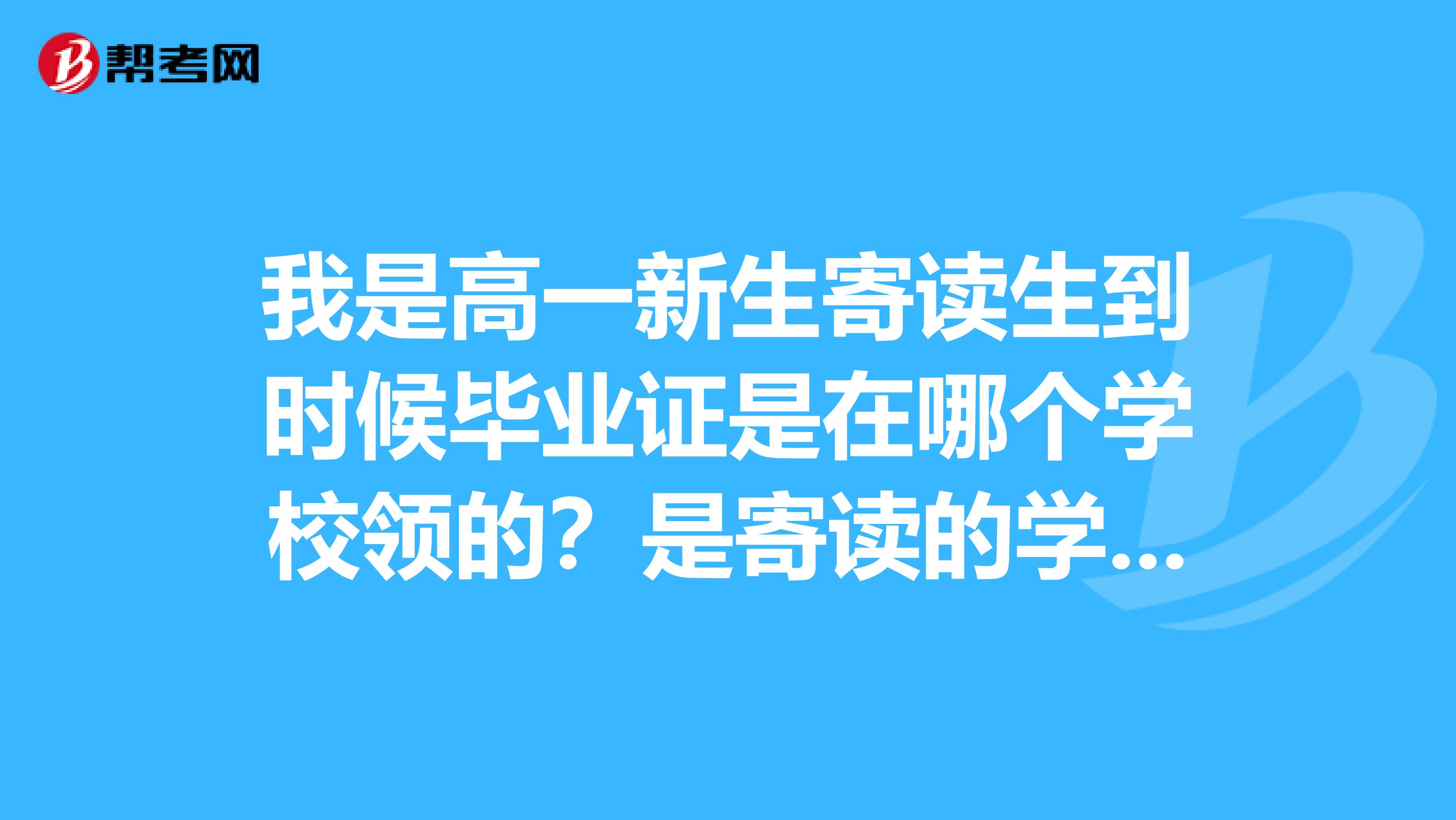 我是高一新生寄读生到时候毕业证是在哪个学校领的?是寄读的学校还是学籍所在的学校?