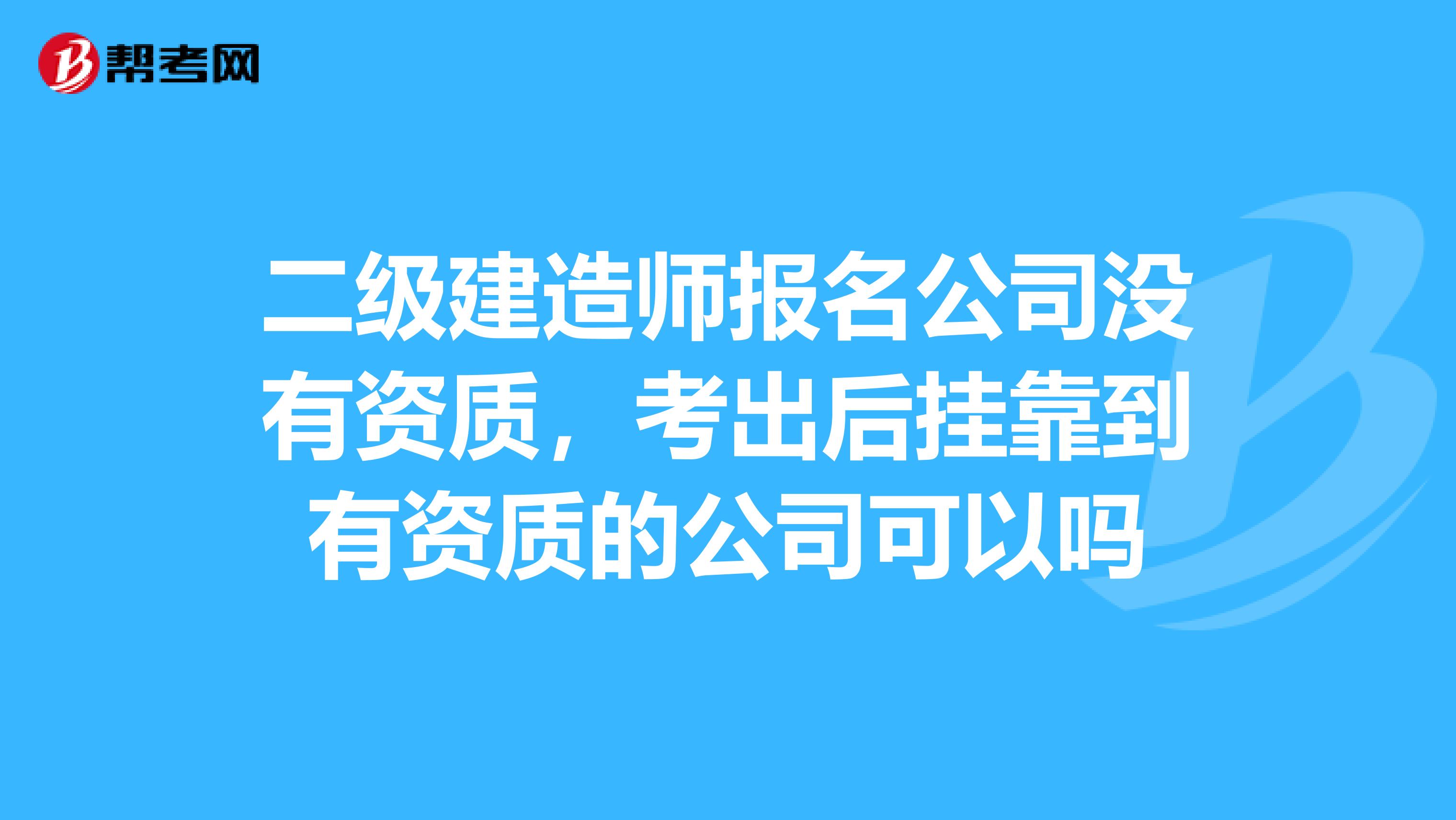二级建造师报名公司没有资质,考出后兼职到有资质的公司可以吗