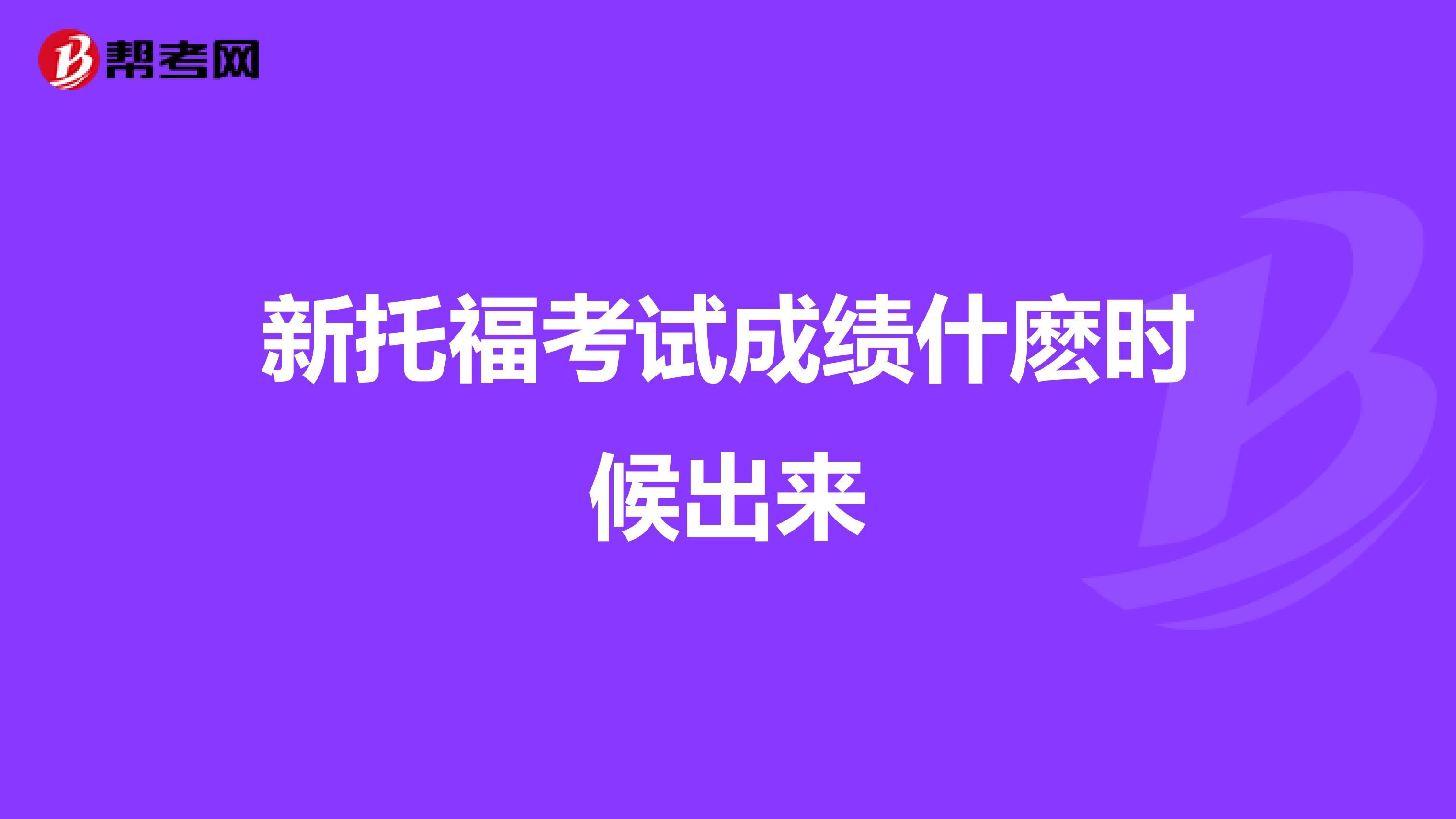 新托福考试成绩什麽时候出来