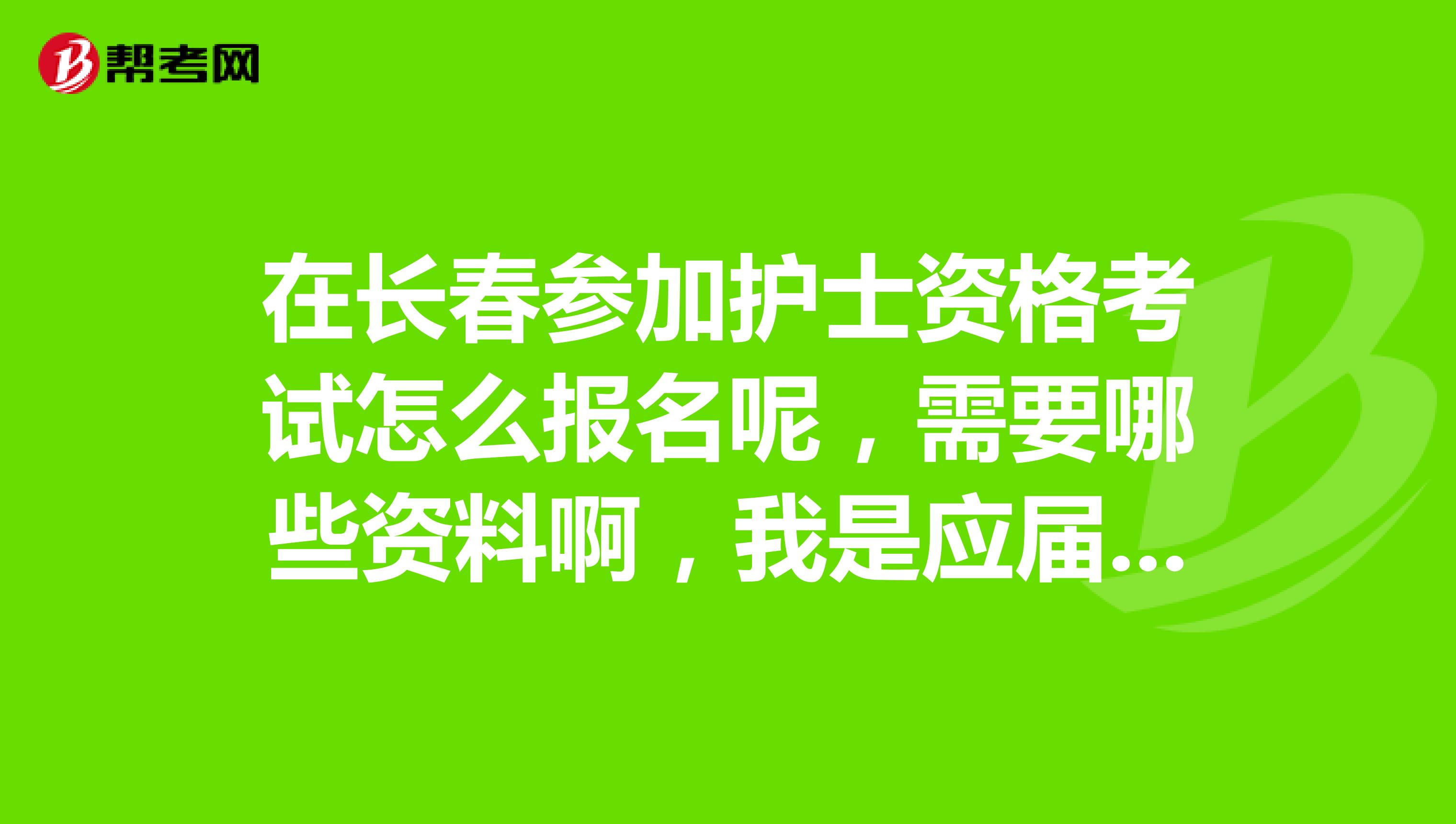 在长春参加护士资格考试怎么报名呢,需要哪些资料啊,我是应届毕业生没领可以吗