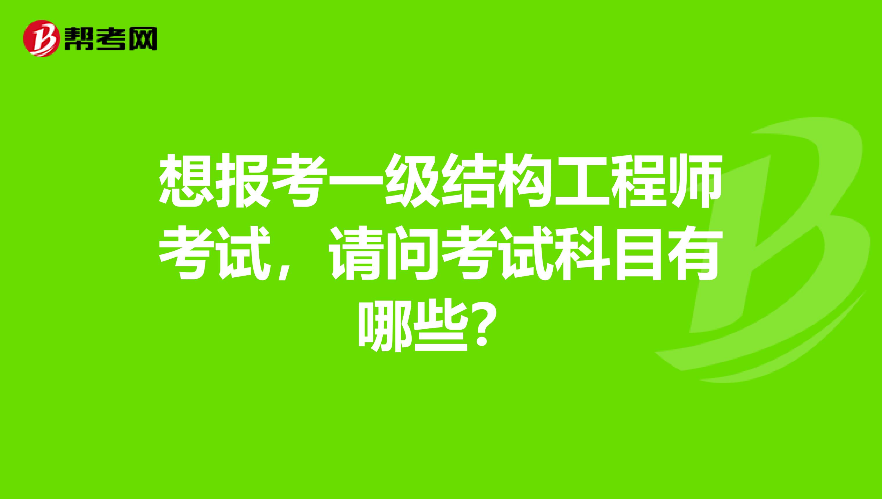 想报考一级结构工程师考试，请问考试科目有哪些？